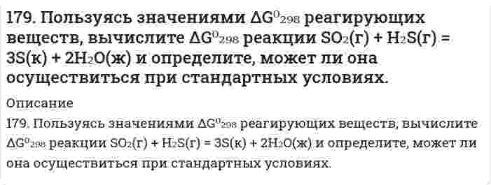      
          Описание
          179. Укажите направление движения электронов в гальваническом элементе, используя значения электродных потенциалов: Ni│Ni(NO₃)₂║Cr₂(SO₄)₃, 0,5 M│Cr. Напишите уравнения анодного и катодного процессов, суммарное ионное и молекулярное уравнения реакции. Рассчитайте ЭДС; если концентрация раствора не указана, используйте значение стандартного потенциала.  
            
            
            179. Пользуясь значениями ΔG⁰₂₉₈ реагирующих веществ, вычислите ΔG⁰₂₉₈ реакции SO₂(г) + H₂S(г) = 3S(к) + 2H₂O(ж) и определите, может ли она осуществиться при стандартных условиях.. 2179. Укажите направление движения электронов в гальваническом элементе, используя значения электродных потенциалов: Ni│Ni(NO₃)₂║Cr₂(SO₄)₃, 0,5 M│Cr. Напишите уравнения анодного и катодного процессов, суммарное ионное и молекулярное уравнения 17. Если бы 30-метровое дерево снабжалось соком от корней посредством капиллярного поднятия жидкости, какой требовался бы радиус капилляров в стволе? Примите плотность сока 1,0 г/см³, угол смачивания стенок 0° и поверхностное натяжение 73 мН/м. 17. Назовите элементы, внешний энергетический уровень атомов которых выражается электронной конфигурацией np⁵. Напишите полную электронную конфигурацию 4 атома из этих элементов и укажите их электронное семейство. 17. Определить молярную концентрацию раствора, полученного при смешении 200 мл 8 М и 300 мл 2 М растворов серной кислоты.17. Поясните физический смысл понятия энтропия в соответствии с его статистическим толкованием (уравнение Л. Больцмана). Сформулируйте постулат планка (третий закон термодинамики). Как рассчитывают абсолютные значения энтропии веществ? 1.7. Рассчитайте суммарную площадь поверхности частиц золя сульфида мышьяка и число частиц в 0,5 л золя, если 1 л золя содержит 2,25 г As₂S₃. Частицы золя имеют форму кубиков длиной ребра 1,2⋅10⁻⁷ м. Плотность сульфида мышьяка равна 3506 кг/м³.178. Составьте химические цепи следующих компонентов: а) Ag, Fe, Fe2+, Ag+; б) MnSO4, Mn, CuSO4, Cu.178. Составьте химические цепи следующих компонентов: а) Ag, Fe, Fe²⁺, Ag⁺; б) MnSO₄, Mn, CuSO₄, Cu.179. Вычислите температуру кипения 15%-ного водного раствора пропилового спирта C₃H₇OH. Эбуллиоскопическая константа воды 0,52°.179. Гальванический элемент содержит взаимодействующие между собой компоненты Zn, ZnSO₄, Pb и Pb(NO₃)₂. Укажите состав электрода-окислителя и электрода-восстановителя.179. Гальванический элемент содержит взаимодействующие между собой компоненты Zn, ZnSO₄, Pb и Pb(NO₃)₂. Укажите состав электрода-окислителя и электрода-восстановителя.. 2179. Найдите молекулярную формулу серы, зная, что температура кипения чистого бензола на 0,081℃ ниже температуры кипения 0,8%-ного раствора серы в бензоле.179. Пользуясь значениями ∆Gº298 реагирующих веществ, вычислите ∆Gº298 реакции SO2(г) + 2H2S(г) = 3S(к) + 2H2O(ж) и определите, может ли она осуществиться при стандартных условиях.