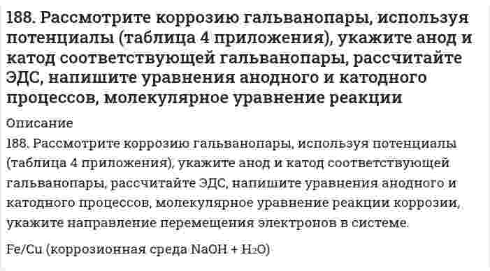      
          Описание
          188. Укажите направление электрического тока (т.е. направление перемещения положительных зарядов) во внешней и внутренней цепях следующих гальванических элементов: а) Mg | Mg2+ || Co2+ | Co;                 г) Al | Al3+ || 2H+ | H2,Pt;б) Mn | Mn2+ || Ni2+ | Ni;                   д) Au | Au+ || 2H+ | H2,Pt.в) Sn | Sn2+ || Hg2+ | Hg;  
            
            
            188. Укажите направление электрического тока (т.е. направление перемещения положительных зарядов) во внешней и внутренней цепях следующих гальванических элементов: а) Mg | Mg2+ || Co2+ | Co; б) Mn | Mn2+ || Ni2+ | Ni;188. Укажите направление электрического тока (то есть направление перемещения положительных зарядов) во внешней и внутренней цепях следующих гальванических элементов: а) Mg│Mg²⁺║Co²⁺│Co;	г) Al│Al³⁺║2H⁺│H₂, Pt; б) Mn│Mn²⁺║Ni²⁺│Ni; 	д) Au│Au⁺║2H⁺│H₂, 189. В два сосуда с голубым раствором сульфата меди поместили - в первый хромовую пластинку, а во второй платиновую. В каком сосуде цвет раствора постепенно исчезает? Почему? Составьте электронные и молекулярные уравнения соответствующих реакций.189. Напишите в молекулярной и ионной формах уравнения реакций для следующих превращений: NiBr2 → NiOHBr → Ni(OH)2 → NiSO4; NaHSiO3 → Na2SiO3.189. При работе гальванического элемента (-) Zn│Zn²⁺║Cu²⁺│Cu (+) цинковый электрод вследствие окисления металла по уравнению Zn - 2e = Zn²⁺ потерял в массе 10 мг Zn. Вычислите, какое количество электричества в кулонах протекло при этом по внешней 189. При работе гальванического элемента (-) Zn|Zn2+|| Cu2+|Cu (+) цинковый электрод вследствие окисления металла по уравнению Zn – ē → Zn2+ потерял в массе 10 мг Zn. Вычислите, какое количество электричества в кулонах протекло при этом по внешней 189. Составьте электронные уравнения анодного и катодного процессов коррозии никеля, покрытого медью при нарушении покрытия во влажном воздухе и в соляной кислоте.187. После нахождения в растворах каких из приведенных солей масса кадмиевой пластинки увеличится или уменьшится: а) MgCl2; б) Hg(NO3)2; в) CuSO4; г) AgNO3; д) CaCl2? Ответ обоснуйте.187. Роль поверхности катализатора при гетерогенном катализе.188. В каком количестве воды следует растворить 30 г бромида калия для получения 6 %-ного (по массе) раствора.188. В растворе протекает реакция A + B → D. Напишите кинетическое уравнение этой реакции, если ее скорость возрастает в 4 раза при увеличении концентрации вещества А в 2 раза и не зависит от концентрации вещества В. Как изменится скорость реакции 188. В растворе протекает реакция A + B ⟶ D. Напишите кинетическое уравнение этой реакции, если ее скорость возрастает в 4 раза при увеличении концентрации вещества А в 2 раза и не зависит от концентрации вещества В. Как изменится скорость реакции 188. Какие продукты образуются при гидролизе сложных белков нуклеопротеидов? Напишите уравнение реакции гидролиза нуклеотида, состоящего из урацила, рибозы и фосфорной кислоты.188. Напишите в молекулярной и ионной формах уравнения реакций для следующих превращений: (SnOH)2SO4 → SnSO4 → Sn(OH)2 → Na2SnO2; K2SO3 → KHSO3.