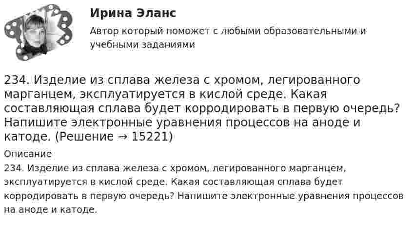      
          Описание
          234. Изделие из сплава железа с хромом, легированного марганцем, эксплуатируется в кислой среде. Какая составляющая сплава будет корродировать в первую очередь? Напишите электронные уравнения процессов на аноде и катоде.  
            
            
            233. Резьбовое крепежное изделие из инструментальной стали (основа – железо), содержащей кобальт и медь, покрыто цинком. Напишите электронные уравнения анодного и катодного процессов коррозии во влажном воздухе. К какому типу (анодному или234. Изделие из сплава железа с хромом, легированного марганцем, эксплуатируется в кислой среде. Какая составляющая сплава будет корродировать в первую очередь? Напишите электронные уравнения процессов на аноде и катоде.235. Какой из процессов:        1) Fe³⁺ + 1ē = Fe²⁺;        2) 2H⁺ + 2ē = H₂;        3) O₂ + H₂O + 4ē = 4(OH)⁻;        4) Fe²⁺ + 2ē = Fe;  протекает на катодных участках при коррозии железных изделий в атмосферных условиях?236. Стальной сосуд (основа железо), покрытый серебром, имеет глубокие царапины. Напишите электронные уравнения процессов на аноде и катоде при коррозии сосуда в растворе соляной кислоты. Какой металл растворяется при коррозии? Какое это 237. Какие из частиц: Al³⁺; O₂; H⁺; Cu будут принимать электроны при коррозии алюминиевых деталей с медными включениями к кислой среде? Составьте схему коррозионного гальванического элемента и напишите электронные процессы на аноде и катоде.238. Корпус водяного насоса из сплава марки АЛ 19 (основа – алюминий), содержащего титан, цинк и марганец, эксплуатируется во влажной атмосфере. Какая составляющая сплава будет корродировать в первую очередь? Напишите электронные239. На стальное изделие (основа – железо) нанесено многослойное покрытие (Ni, Cu, Ag). Целостность покрытия нарушена. Какой из металлов будет корродировать в первую очередь ?22. Как с помощью явления электрофореза доказать, что эмульгатор образует пленку вокруг капелек эмульсии?  2.2 КРУЧЕНИЕ ЗАДАЧА № 3 Построить эпюру крутящих моментов для вала, нагруженного системой пар сил Вариант 3722. При каких температурах начинается восстановление железа Fе₃О₄(к) + 4С(графит) ↔ 3Fе(к) + 4СО(г)2-2 Рассчет статически неопределимого стержня Вариант 722. Смесь азота и водорода объемом 22,4 л пропущена над платиновым катализатором, после чего объем газовой смеси стал равен 16,8 л. Образовавшийся аммиак был поглощен 0,1 л раствора аммиака (ρ=930 кг/м³) с массовой долей NH₃ 18 %. Рассчитайте230. Стальное изделие (основа – железо) покрыли оловом. Какое это покрытие – анодное или катодное ? Напишите электронные уравнения электродных процессов коррозии при нарушении покрытия во влажном воздухе и кислой среде (соляная кислота).231. Как протекает атмосферная коррозия стального изделия (основа – железо), покрытого слоем кадмия в случае нарушения покрытия ? Напишите электронные уравнения электродных процессов. Укажите продукты коррозии.