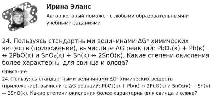      
          Описание
          24. Пользуясь стандартными величинами ΔGᵒ химических веществ (приложение), вычислите ΔG реакций: РbО₂(к) + Рb(к) ↔ 2РbО(к) и SnО₂(к) + Sn(к) ↔ 2SnО(к). Какие степени окисления более характерны для свинца и олова?  
            
            
            24-летний гражданин Российской Федерации мусульманского вероисповедания, имеющий высшее юридическое образование, двухлетний стаж работы по юридической специальности, решил стать мировым судьей, но ему было отказано. Укажите основания отказа.24. Пользуясь стандартными величинами ΔGᵒ химических веществ (приложение), вычислите ΔG реакций:  РbО₂(к) + Рb(к) ↔ 2РbО(к)  и SnО₂(к) + Sn(к) ↔ 2SnО(к).  Какие степени окисления более характерны для свинца и олова?24. Предскажите знак изменения энтропии для следующих процессов:  1) CaCO₃(к) → CaO(к) + CO₂(г);  2) CO(г) + Cl₂(г) → COCl₂(г);  3) C₂H₄(г) + H₂(г) → C₂H₆(г).  Дайте соответствующее пояснение.25.06.2017 ООО «Зенит» обратилось в Арбитражный суд Новосибирской области с исковым заявлением к ООО «Радуга» о взыскании убытков по договору об оказании услуг. Определением суда от 27.06.2017 исковое заявление было оставлено без движения до 25.07.2017, в связи с тем, что истцом не была уплачены госпошлина. К указанному сроку истец не устранил250 вопросов информатика и программирование  250. При электролизе водного раствора AgNO₃ в течение 50 мин и силе тока 3А на катоде выделилось 9,6 г серебра. Определите выход по току. Ответ: 95,4 %.25.10 НОВАЯ ВЕРСИЯ 45 баллов! АНО ДПО: Семейное психологическое консультирование244. Составьте схему, напишите уравнения электродных процессов и рассчитайте теоретический потенциал разложения водного раствора NiSO₄ при электролизе на платиновых электродах при стандартных условиях (среда кислая, рН < 7), Ответ: Uт = 1,479 В.245. Составьте схему и напишите уравнения электродных процессов, протекающих на кобальтовых электродах (с учетом перенапряжения) при электролизе водного раствора соли в стандартных условиях, при активности ионов кальция 1 моль/л (среда кислая, рН < 7246. Какой промежуток времени (мин) следует пропускать ток силой 0,5 А через раствор AgNO₃ до выделения 0,27 г серебра? Ответ: 8 мин247. Составьте схему и напишите уравнения электродных процессов, протекающих на кадмиевых электродах (с учетом перенапряжения) при электролизе водного раствора соли CuSO₄ в стандартных условиях, при активности ионов меди 1 моль/л (среда кислая,247. Составьте схему, напишите электронные уравнения электродных процессов и вычислите ЭДС медно-кадмиевого гальванического элемента, в котором [Cd²⁺] = 0,8 моль/л, a [Сu²⁺] = 0,01 моль/л. Ответ: 0,68 В.248. При электролизе расплава KCl на катоде выделился калий массой 7,8 г. Определите объем хлора, который выделился на аноде при нормальных условиях.  Ответ: 2,24 л.249. Составьте схему и напишите уравнения электродных процессов, протекающих на графитовых электродах (с учетом перенапряжения) при электролизе водного раствора соли NaF в атмосфере воздуха, при активности ионов натрия 1 моль/л (среда нейтральная