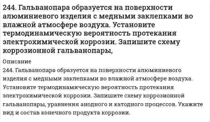      
          Описание
          244. Гальванопара образуется на поверхности алюминиевого изделия с медными заклепками во влажной атмосфере воздуха. Установите термодинамическую вероятность протекания электрохимической коррозии. Запишите схему коррозионной гальванопары, уравнения анодного и катодного процессов. Укажите вид и состав конечного продукта коррозии.  
            
            
            244. Гальванопара образуется на поверхности алюминиевого изделия с медными заклепками во влажной атмосфере воздуха. Установите термодинамическую вероятность протекания электрохимической коррозии. Запишите схему коррозионной гальванопары, уравнения244. Рассчитайте и укажите степень окисления (CO) атомов элементов в частицах Cl2, Cl–, CrO2–, B4O72–. Объясните, какую роль могут выполнять указанные частицы в окислительно-восстановительных реакциях: только окислитель (Ox), только 244. Составьте уравнения анодного и катодного процессов с кислородной и водородной деполяризацией при коррозии пары магний-свинец. Какие продукты коррозии образуются в первом и во втором случаях?245. Вычислите ЭДС концентрационного элемента, состоящего из цинковых электродов, опущенных в растворы ZnSO4 с концентрацией ионов цинка 10-2 и 10-3 моль/л.245. Определите, используя приведенные ниже экспериментальные данные, структурный тип кристаллической решетки, в которой кристаллизуется данное вещество (структурный тип NaCl или CsCl), рассчитайте ионный радиус катиона, изобразите245. Приведите по одному примеру катодного и анодного покрытия для кобальта. Составьте уравнения катодных и анодных процессов во влажном воздухе и в растворе соляной кислоты при нарушении целостности покрытия.245. Установите термодинамическую вероятность протекания электрохимической коррозии на поверхности стального изделия с цинковым протектором в нейтральной водной среде (морская вода) в присутствии растворенного кислорода. Запишите схему коррозионной 242. Как протекает атмосферная коррозия железа, покрытого слоем никеля, если покрытие нарушено? Составьте электронные уравнения анодного и катодного процессов. Каков состав продуктов коррозии?242. Напишите значения всех четырех квантовых чисел для трех любых электронов на 4p-подуровне. Значениями какого квантового числа различаются три электрона указанного подуровня? Почему максимальное число электронов на p-подуровне равно 6?242. Рассчитайте и укажите степень окисления (CO) атомов элементов в предложенных частицах: MnO2−4, NO−3, NH+4, ClO−3. Объясните, какую роль могут выполнять указанные частицы в окислительно-восстановительных реакциях: только окислитель (Ox), только 242. Увеличится, уменьшится или останется без изменения масса цинковой пластинки при взаимодействии ее с растворами: а) CuSO₄; б) MgSO₄; в) Pb(NO₃)₂? Почему? Составьте электронные и молекулярные уравнения соответствующих реакций.243. Рассчитайте и укажите степень окисления (CO) атомов элементов в предложенных частицах: TiO²⁺, ClO⁻, MnO₂, MnO₄⁻. Объясните, какую роль могут выполнять указанные частицы в окислительно-восстановительных реакциях: только окислитель (Ox), 243. Установите термодинамическую вероятность протекания электрохимической коррозии при механическом повреждении сплошности катодного покрытия на стальном изделии во влажной атмосфере воздуха. Запишите схему коррозионной гальванопары, уравнения243. Установите термодинамическую вероятность протекания электрохимической коррозии при механическом повреждении сплошности катодного покрытия на стальном изделии во влажной атмосфере воздуха. Запишите схему коррозионной гальванопары, уравнения 