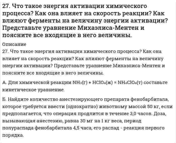      
          Описание
          280. Константа скорости реакции разложения N₂O₅ при 338 К равна 0,292 мин⁻¹, энергия активации – 103350 Дж/моль. Определить время полураспада N₂O₅ при 353 К.  
            
            
            280. Константа скорости реакции разложения N₂O₅ при 338 К равна 0,292 мин⁻¹, энергия активации – 103350 Дж/моль. Определить время полураспада N₂O₅ при 353 К.280. Составьте уравнения анодного и катодного процессов, происходящих при коррозии железа, покрытого серебром, во влажном воздухе и в кислой среде. Определите тип покрытия - анодное или катодное? Какие продукты образуются в результате коррозии?280. Составьте электронные уравнения процессов, происходящих на электродах при электролизе раствора KOH. Чему равна сила тока, если в течение 1 ч 15 мин 20 с на аноде выделилось 6,4 г газа? Сколько литров газа (н.у.) выделилось при этом на катоде?281. Какая группа атомов является структурным звеном макромолекулы …−CH(CH3)−CH2−CH(CH3)−CH2−CH(CH3)−CH2−CH(CH3)−… ? Напишите реакцию получения данного полимера. Назовите полимер. Какова молекулярная масса этого полимера и среднечисловая степень282. Почему отходы (брак, лом) из термопластичных полимеров можно отправлять на вторичную переработку, а отходы из термореактивных полимеров не подвергаются вторичной переработке? Напишите реакцию получения термопластичного полимера.282. Приведите уравнения анодного и катодного процессов при коррозии сплава Fe-Sn во влажном воздухе и в кислой среде. Определите продукты коррозии.283. Какой процесс называют полимеризацией? Какими признаками должны обладать вещества, вступающие в реакцию полимеризации. Ответ подтвердите конкретным примером.27. Рассчитав ΔG реакций, найдите, какие из карбонатов: ВеСО₃, СаСО₃ или ВаСО₃ — можно получить по реакции взаимодействия соответствующих оксидов с СО₂ при стандартных условиях? Какая реакция идет наиболее энергично?27. Рассчитать процентное содержание Na2CO3 в препарате, если на титрование 10 мл раствора соды, приготовленного растворением 2,0202 г навески ее в 50 мл воды, ушло 12 мл 0,1 н. раствора соляной кислоты.27. Сколько граммов хлорида бария содержится в 25 мл 0,5н раствора?27. Составьте по три молекулярных уравнения реакций, которые выражаются ионно-молекулярными уравнениями: а) Mg2+ + CO32- = MgCO3; б) H+ + OH- = H2O.27. Составьте по три молекулярных уравнения реакций, которые выражаются ионно-молекулярными уравнениями: а) Mg²⁺ + CO₃²⁻ = MgCO₃; б) H⁺ + OH⁻ = H₂O.27. Чему равна начальная концентрация NO₂, если в момент равновесия концентрация NO была 0,3 моль/л, O₂ - 0,15 моль/л, NO₂ - 0,2 моль/л.27. Что означает понятие сильное основание? Почему гидроксид лития по силе основных свойств, растворимости, способности отщеплять воду при нагревании проявляет наибольшее сходство с гидроксидом магния?