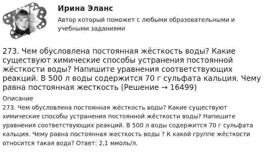      
          Описание
          273. Чем обусловлена постоянная жёсткость воды? Какие существуют химические способы устранения постоянной жёсткости воды? Напишите уравнения соответствующих реакций. В 500 л воды содержится 70 г сульфата кальция. Чему равна постоянная жесткость воды ? К какой группе жёсткости относится такая вода? Ответ: 2,1 ммоль/л.  
            
            
            272. Что такое титрование? На каком законе основан метод титрования? Дайте формулировку этого закона. На титрование 40 мл воды израсходовано 5,7 мл 0,12 н. раствора HCl. Чему равна карбонатная жёсткость воды ? К какой группе жёсткости относится273. Чем обусловлена постоянная жёсткость воды? Какие существуют химические способы устранения постоянной жёсткости воды? Напишите уравнения соответствующих реакций. В 500 л воды содержится 70 г сульфата кальция. Чему равна постоянная жесткость274. Из чего складывается общая жёсткость воды? Ответ поясните. Какими методами можно устранить избыточную общую жёсткость воды? Напишите соответствующие уравнения реакций. Чему равна общая жёсткость воды, если в 300 л ее содержится 32,85 г 275. Чем обусловлена временная жёсткость воды? Какими методами можно устранить избыточную временную жёсткость воды? Напишите необходимые уравнения химических реакций. Вода, содержащая только гидрокарбонат кальция, имеет жесткость 4,2 ммоль/л276. Почему необходимо устранять избыточную жёсткость воды? Чем опасна такая вода? Приведите примеры. К 280 л жесткой воды прибавили 62,5 г карбоната натрия. Напишите уравнения возможных при этом реакций. Рассчитайте на сколько ммоль/л понизилась277. Чем обусловлена временная жёсткость воды? Какими методами можно устранить избыточную временную жёсткость воды? Напишите необходимые уравнения химических реакций. Вода, содержащая только гидрокарбонат магния, имеет жесткость 7,8 ммоль/л.278. Что понимают под жёсткостью воды? В чем измеряется жёсткость воды? Какую массу гидроксида кальция надо прибавить к 150 л воды, чтобы устранить временную жесткость воды, равную 2,5 ммоль/л? К какой группе жёсткости относится такая вода?26 задач по физике26. Какая масса серной кислоты содержится в 1 л 0,5н раствора? 42. Для атома бора возможны два различных электронных состояния 1s²2s²2p¹ и 1s²2s¹2p². Как называют эти состояния? Как перейти от первого состояния ко второму?26. На основании ΔᵣHº₂₉₈, ΔᵣSº₂₉₈ и ΔᵣGº₂₉₈ реакций сделайте заключение, можно ли получить оксид хлора (I) Cl₂O и оксид серебра (I) Ag₂O из простых веществ при стандартных условиях. Рассчитайте, при каких температурах возможно образование 26. На основании электронных конфигураций атомов хлора и марганца охарактеризуйте их валентные возможности в основном и возбужденном состояниях.270. Чем обусловлена временная жесткость воды? Какими методами можно устранить избыточную временную жесткость воды? Напишите необходимые уравнения химических реакций. Временная жесткость воды равна 6,645 ммоль/л. Какую массу гидроксида кальция27.1.Для схемы Юнга найти комплексную степень когерентности излучения, спектральное распределение энергии которого имеет лоренцову форму. Определить разность хода между интерферирующими лучами, при которой контраст интерференционной картины уменьшается в e раз.271. Какие химические методы существуют для устранения избыточной жёсткости воды? Напишите соответствующие уравнения реакций, протекающих при умягчении воды. Сколько граммов ортофосфата натрия надо прибавить к 250 л воды, чтобы устранить