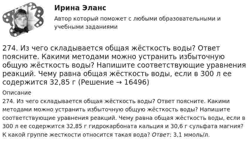      
          Описание
          274. Из чего складывается общая жёсткость воды? Ответ поясните. Какими методами можно устранить избыточную общую жёсткость воды? Напишите соответствующие уравнения реакций. Чему равна общая жёсткость воды, если в 300 л ее содержится 32,85 г гидрокарбоната кальция и 30,6 г сульфата магния? К какой группе жесткости относится такая вода? Ответ: 3,1 ммоль/л.  
            
            
            273. Чем обусловлена постоянная жёсткость воды? Какие существуют химические способы устранения постоянной жёсткости воды? Напишите уравнения соответствующих реакций. В 500 л воды содержится 70 г сульфата кальция. Чему равна постоянная жесткость274. Из чего складывается общая жёсткость воды? Ответ поясните. Какими методами можно устранить избыточную общую жёсткость воды? Напишите соответствующие уравнения реакций. Чему равна общая жёсткость воды, если в 300 л ее содержится 32,85 г 275. Чем обусловлена временная жёсткость воды? Какими методами можно устранить избыточную временную жёсткость воды? Напишите необходимые уравнения химических реакций. Вода, содержащая только гидрокарбонат кальция, имеет жесткость 4,2 ммоль/л276. Почему необходимо устранять избыточную жёсткость воды? Чем опасна такая вода? Приведите примеры. К 280 л жесткой воды прибавили 62,5 г карбоната натрия. Напишите уравнения возможных при этом реакций. Рассчитайте на сколько ммоль/л понизилась277. Чем обусловлена временная жёсткость воды? Какими методами можно устранить избыточную временную жёсткость воды? Напишите необходимые уравнения химических реакций. Вода, содержащая только гидрокарбонат магния, имеет жесткость 7,8 ммоль/л.278. Что понимают под жёсткостью воды? В чем измеряется жёсткость воды? Какую массу гидроксида кальция надо прибавить к 150 л воды, чтобы устранить временную жесткость воды, равную 2,5 ммоль/л? К какой группе жёсткости относится такая вода?279. Что такое титрование? На каком законе основан метод титрования? Дайте формулировку этого закона. На титрование 40 мл воды потребовалось 3,85 мл 0,15 н. раствора HCl. Чему равна карбонатная жесткость воды? К какой группе жесткости26. Какая масса серной кислоты содержится в 1 л 0,5н раствора? 42. Для атома бора возможны два различных электронных состояния 1s²2s²2p¹ и 1s²2s¹2p². Как называют эти состояния? Как перейти от первого состояния ко второму?26. На основании ΔᵣHº₂₉₈, ΔᵣSº₂₉₈ и ΔᵣGº₂₉₈ реакций сделайте заключение, можно ли получить оксид хлора (I) Cl₂O и оксид серебра (I) Ag₂O из простых веществ при стандартных условиях. Рассчитайте, при каких температурах возможно образование 26. На основании электронных конфигураций атомов хлора и марганца охарактеризуйте их валентные возможности в основном и возбужденном состояниях.270. Чем обусловлена временная жесткость воды? Какими методами можно устранить избыточную временную жесткость воды? Напишите необходимые уравнения химических реакций. Временная жесткость воды равна 6,645 ммоль/л. Какую массу гидроксида кальция27.1.Для схемы Юнга найти комплексную степень когерентности излучения, спектральное распределение энергии которого имеет лоренцову форму. Определить разность хода между интерферирующими лучами, при которой контраст интерференционной картины уменьшается в e раз.271. Какие химические методы существуют для устранения избыточной жёсткости воды? Напишите соответствующие уравнения реакций, протекающих при умягчении воды. Сколько граммов ортофосфата натрия надо прибавить к 250 л воды, чтобы устранить272. Три одинаково заряженных конденсатора ёмкостью 5 мкФ каждый соединяют в батарею и подключают к катушке, активное сопротивление которой 20 Ом и индуктивностью 0,02 Гн. Во сколько раз будут отличаться периоды затухающих колебаний....