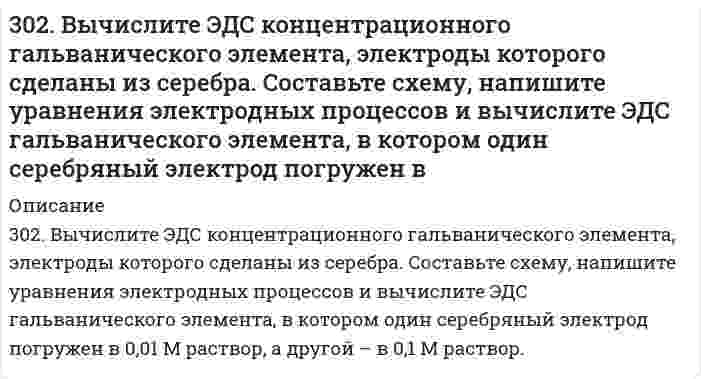      
          Описание
          302. Вычислить молярную электрическую проводимость раствора 4,41·10–2 моль/л CH3COOH при 25°С, если известно, что его проводимость при бесконечном разбавлении равна 3,91·10–3 См·м2/моль, константа кислотной диссоциации CH3COOH равна 1,8·10–5. Коэффициенты активности примите равными 1.  
            
            
            302. Вычислить молярную электрическую проводимость раствора 4,41·10–2 моль/л CH3COOH при 25°С, если известно, что его проводимость при бесконечном разбавлении равна 3,91·10–3 См·м2/моль, константа кислотной диссоциации CH3COOH равна 1,8·10–5. 302. К пробе водопроводной воды добавили раствор нитрата серебра. О чем свидетельствует появление белого осадка в воде?302. Составьте уравнение реакции в молекулярной и ионной формах, которые соответствуют следующим схемам: а) K2[HgCl4] ⇒ K2[HgI4]; б) K[Ag(NO2)2] ⇒ [Ag(NH3)2]NO2. Укажите, какие комплексные ионы в указанных схемах, исходные или конечные,303. Вычислите ионную силу раствора, содержащего 1 ммоль H₂SO₄ и 2 ммоль MgSO₄ на 1000 г воды.303. Вычислить рН буферных растворов, полученных при сливании растворов: а) 60 см3 0,01 М CH3COOH и 40 см3 0,05 М CH3COOK; б) 70 см3 0,01 М NH4Cl и 30 см3 0,05 М NH4OH.303. Для гальванического элемента Sn | SnSO₄ || Cr₂(SO₄)₃, 0,05 M | Cr рассчитайте электродные потенциалы и ЭДС. Если концентрация раствора не указана, потенциал считается стандартным. Напишите уравнения анодного и катодного процессов, молекулярное303. Как изменится (увеличится, уменьшится) или останется постоянной масса свинцовой пластины, погруженной в раствор, содержащий соли Fe (II), Mg, Cu (II), Ag (I). Напишите молекулярные уравнения реакций.2. Сколько граммов хлорида железа (III) необходимо для приготовления 2 л 0,5 н. раствора? Определите титр этого раствора.2. Сколько граммов хлорида железа (III) необходимо для приготовления 2 л 0,5Н раствора? Определите титр этого раствора.2. Сколько граммов хлорида железа (III) необходимо для приготовления 2 л 0,5Н раствора? Определите титр этого раствора.. 22. Сформулировать уравнения движения частицы массы m: а) в проекциях на оси x,y,z декартовой системы координат; б) в проекциях на направления касательной и нормали к траектории. Консервативна ли сила F axex byey 2. Теплообменник выполнен из меди (коэффициент теплопроводности 393 Вт/(м∙К)) и имеет внешний...301. Для предложенных гальванических элементов рассчитайте электродные потенциалы и ЭДС. Если концентрация раствора не указана, потенциал примите стандартным (табл.П.6). Напишите уравнения анодного и катодного процессов, молекулярное301. Молярная электрическая проводимость водного раствора уксусной кислоты при 25℃ равна 4,815∙10-3 См∙м2/моль при концентрации 1,02 ммоль/л и проводимости при бесконечном разбавлении 39,06∙10-3 См∙м2/моль. Вычислите константу кислотной диссоциации 