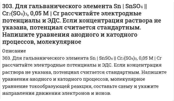      
          Описание
          303. Как изменится (увеличится, уменьшится) или останется постоянной масса свинцовой пластины, погруженной в раствор, содержащий соли Fe (II), Mg, Cu (II), Ag (I). Напишите молекулярные уравнения реакций.  
            
            
            303. Как изменится (увеличится, уменьшится) или останется постоянной масса свинцовой пластины, погруженной в раствор, содержащий соли Fe (II), Mg, Cu (II), Ag (I). Напишите молекулярные уравнения реакций.303. На комплексные соединения CoCl2*6NH3 и CoCl2*5NH3 подействовали раствором AgNO3. На полмоля одного соединения для осаждения хлора пошло полтора моля, а на полмоля второго - 1 моль AgNO3. Укажите координационные формулы этих 303. Через раствор сульфата цинка пропускали ток силой 2 А в течение 1 часа. Сколько граммов цинка выделилось на катоде? Составьте электродные уравнения процессов, происходящих на электродах, если они выполнены из инертного материала.304. Вычислить средние ионные коэффициенты активности хлорида натрия в растворах 0,01 и 0,001 моль/л NaCl при 25°С и сравнить их с опытными: γ±(0,01 моль/л NaCl) = 0,909; γ±(0,001 моль/л NaCl) = 0,967. Примите произведение Ba в уравнении 304. Для гальванического элемента (Pt) H2 | H2SO4 || Al2(SO4)3, 0,005 M | Al рассчитайте электродные потенциалы и ЭДС. Если концентрация раствора не указана, потенциал примите стандартным. Напишите уравнения анодного и катодного процессов, 304. Какой должна быть концентрация ионов [Zn²⁺] в полуячейке, чтобы пара Zn/Zn²⁺ при T = 298 К имела электронный потенциал -0,819 В?304. Максимальное значение скорости гармонически колеблющейся материальной точки равно 20 см/с301. Молярная электрическая проводимость водного раствора уксусной кислоты при 25℃ равна 4,815∙10-3 См∙м2/моль при концентрации 1,02 ммоль/л и проводимости при бесконечном разбавлении 39,06∙10-3 См∙м2/моль. Вычислите константу кислотной диссоциации 302. Вычислите ЭДС концентрационного гальванического элемента, электроды которого сделаны из серебра. Составьте схему, напишите уравнения электродных процессов и вычислите ЭДС гальванического элемента, в котором один серебряный электрод погружен в 302. Вычислить молярную электрическую проводимость раствора 4,41·10–2 моль/л CH3COOH при 25°С, если известно, что его проводимость при бесконечном разбавлении равна 3,91·10–3 См·м2/моль, константа кислотной диссоциации CH3COOH равна 1,8·10–5. 302. К пробе водопроводной воды добавили раствор нитрата серебра. О чем свидетельствует появление белого осадка в воде?302. Составьте уравнение реакции в молекулярной и ионной формах, которые соответствуют следующим схемам: а) K2[HgCl4] ⇒ K2[HgI4]; б) K[Ag(NO2)2] ⇒ [Ag(NH3)2]NO2. Укажите, какие комплексные ионы в указанных схемах, исходные или конечные,303. Вычислите ионную силу раствора, содержащего 1 ммоль H₂SO₄ и 2 ммоль MgSO₄ на 1000 г воды.303. Вычислить рН буферных растворов, полученных при сливании растворов: а) 60 см3 0,01 М CH3COOH и 40 см3 0,05 М CH3COOK; б) 70 см3 0,01 М NH4Cl и 30 см3 0,05 М NH4OH.
