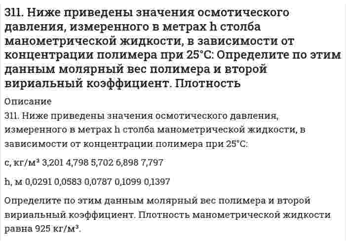      
          Описание
          311. При построении градуировочного графика для определения марганца использовали стандартный раствор MnSO₄ с концентрацией 1,2⋅10⁻³ моль/л, аликвотные части которого разбавляли буферным раствором в мерной колбе и полярографировали; при измерении высоты волны получили следующие результаты:V, мл 2 4 6 8 12 16 20 24h, мм 7 13 18 25 37 45 56 63Рассчитать массовую долю (%) марганца в пробе, если навеска 0,1300 г вначале была переведена в мерную колбу емкостью 100 мл, а для анализа отбирались аликвотная часть 10 мл и полярографировалась; высота волны получилась 45,5 мм.  
            
            
            311. При построении градуировочного графика для определения марганца использовали стандартный раствор MnSO₄ с концентрацией 1,2⋅10⁻³ моль/л, аликвотные части которого разбавляли буферным раствором в мерной колбе и полярографировали; при измерении 311. Электрическая подвижность иона NH₄⁺ равна 7,623⋅10⁻⁸ м²/(В⋅с). Вычислить 1) молярную проводимость иона; 2) скорость движения иона в кондуктометрической ячейке с разностью потенциалов электродов 15,0 В и расстоянием между ними 25 см; 3) число 31.22. В ультрафиолетовой части спектра излучения312.По тонкому проволочному кольцу течет ток. Не изменяя силы тока в проводнике, ему придали форму квадрата. Определить отношение напряженности магнитного поля в центре кольца к напряженности в центре квадарата. (0,88)312.Стандартный потенциал кобальта больше стандартного потенциала никеля. Изменится ли это соотношение, если изменить концентрации ионов никеля в растворе до 0,0001 моль/л, а кобальта – 0,1 моль/л?313. Как работает свинцовый (кислотный) аккумулятор? Составьте уравнения полуреакций и зарядки – разрядки аккумулятора? 313. Константы нестойкости комплексных ионов [Co(CN)₄]²⁻, [Hg(CN)₄]²⁻, [Cd(CN)₄]²⁻ соответственно равны 8⋅10⁻²⁰, 4⋅10⁻⁴¹, 1,4⋅10⁻¹⁷. В каком растворе, содержащем эти ионы при равной молярной концентрации ионов CN⁻ больше? Напишите выражения для 310. Вычислить потенциал индикаторного никелевого электрода при 25oC относительно насыщенного каломельного электрода, потенциал которого равен 0,248 В (при 25oC). Значение стандартного потенциала индикаторного электрода равно E0 = -0,25 В, а 310. Для предложенных гальванических элементов рассчитайте электродные потенциалы и ЭДС. Если концентрация раствора не указана, потенциал примите стандартным (табл.П.6). Напишите уравнения анодного и катодного процессов, молекулярное310. Из сочетания частиц Сr3+, Н2О, Сl– и К+ можно составить семь координа-ционных формул комплексных соединений хрома, одна из которых [Сr(Н2О)6]Сl3. Составьте формулы других шести соединений и напишите уравнения их диссоциации в водных растворах.310. Раствор KCl имеет удельную электрическую проводимость 0,14088 См/м. Электрическое сопротивление кондуктометрической ячейки, наполненной этим раствором, равно 4,2156 Ом. Чему равна константа ячейки? Чему равна удельная проводимость раствора HCl, 310. Составьте схему гальванического элемента, составленного из Mg и Co. Напишите уравнения электродных процессов. Вычислите ЭДС этого элемента, если [Mg²⁺] = 1 моль/л, [Co²⁺] = 0,1 моль/л.310. Укажите возможные продукты следующих реакций, уравненных в левой части приведенных схем: а) [Cr(H2O)6]Cl3 + 6KNСS = б) [Ni(H2O)6]2+ + 2C2O42- = в) Zn(CN)2 + 2KCN = г) [Fe(H2O)6]2+ + 2NH3 = д) [Fe(H2O)5(OH)]2+ + НNO3 =311. Выпадет ли осадок Co(OH)3, если к 0,1 н. раствору [Co(NH3)6]Cl3 прилить равный объем 2,0 М раствора NaOH? Кнест = 6,2*10-36, произведение растворимости [Co(OH)3] = 4*10-32.