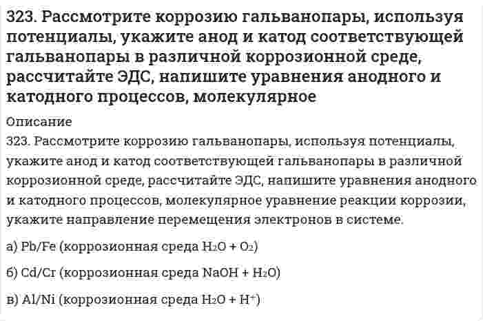      
          Описание
          323. Сколько времени потребуется на электролиз раствора KCl при силе тока 1,5 А, чтобы выделить хлор объемом 11,2 л (н.у.), если выход по току составляет 85%? Напишите уравнения анодного и катодного процессов, а также суммарное уравнение электролиза.  
            
            
            323. Сколько времени потребуется на электролиз раствора KCl при силе тока 1,5 А, чтобы выделить хлор объемом 11,2 л (н.у.), если выход по току составляет 85%? Напишите уравнения анодного и катодного процессов, а также суммарное уравнение электролиза.324. Для раствора полистирола в метилэтилкетоне 1,22 г/100 см³ зависимость показателя преломления света от концентрации выражается величиной dn/dc равной 0,231 см³/г при длине волны 436 нм. Показатель преломления света в метилэтилкетона равен 1,377. 324. Рассмотрите коррозию гальванопары, используя потенциалы, укажите анод и катод соответствующей гальванопары в различной коррозионной среде, рассчитайте ЭДС, напишите уравнения анодного и катодного процессов, молекулярное уравнение реакции 325. В цементе 60-80% частиц имеют размеры от 1 до 40 мкм. Какова дисперсность этих частиц? Как степень дисперсности влияет на свойства вяжущих материалов?325. Рассмотрите коррозию гальванопары, используя потенциалы, укажите анод и катод соответствующей гальванопары в различной коррозионной среде, рассчитайте ЭДС, напишите уравнения анодного и катодного процессов, молекулярное уравнение реакции326. Определите растворимость хлорида серебра в воде при 50°С, если при этой температуре ЭДС гальванического элемента Ag (т) | AgCl (т) | AgCl (aq) || AgNO₃ (aq, 0,05 моль/л) | Ag (т) равна 0,199 В. При 50°С параметры уравнения Дебая-Хюккеля: 326. При исследовании методом поточной ультрамикроскопии Дерягина-Власенко масляного аэрозоля обнаружено в среднем 50 частиц в объеме 1,33⋅10⁻⁵ см³, прошедшем через счётное поле микроскопа. Вычислите радиус капель аэрозоля, зная его концентрацию 321. Как классифицируются дисперсные системы в зависимости от размера частиц и агрегатного состояния дисперсной фазы и дисперсионной среды? Приведите примеры дисперсных систем разных типов, которые используются в строительстве.321. Реакция Zn(т) + 2AgCl(т) ⇄ ZnCl₂(aq) + 2Ag(т) характеризуется величиной ЭДС 1,015 В и температурным коэффициентом dE/dT = -4,012⋅10⁻⁴ В/К при 0℃. Вычислить изменение термодинамических функций ΔG, ΔH, ΔS. 322. Вычислить изменение термодинамических функций ΔG, ΔH, ΔS для реакции в водной среде Ag(т) + 1/2Hg₂Cl₂(т) = AgCl(т) + Hg(ж) при 25°С, если известна ее ЭДС 0,0455 В и температурный коэффициент d/dT = 0,68 мВ/К.322. Какие периодические характеристики химических элементов могут служить в качестве меры проявления их металлических свойств? У каких элементов из сравниваемых ниже пар металлические свойства выражены более заметно: а) Be и Mg, б) Mg и Al?322. Найдите объем водорода, который выделится при пропускании тока силой в 2 А в течение 1,5 ч через водный раствор серной кислоты. Напишите уравнения анодного и катодного процессов, а также суммарное уравнение электролиза водного раствора и 322.	Рассмотрите коррозию гальванопары, используя потенциалы, укажите анод и катод соответствующей гальванопары в различной коррозионной среде, рассчитайте ЭДС, напишите уравнения анодного и катодного процессов, молекулярное322. Сравните интенсивности рассеяния света высокодисперсным полистиролом: в одном случае использован свет с длиной волны 680 нм, в другом – с длиной волны 420 нм.
