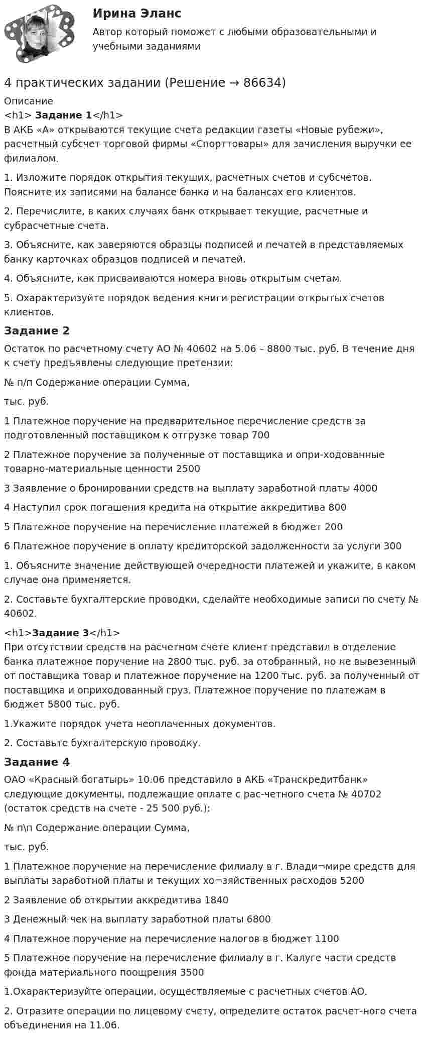     
            Описание
            <h1>	Задание 1</h1>	В АКБ «А» открываются текущие счета редак­ции газеты «Новые рубежи», расчетный субсчет торговой фирмы «Спорттовары» для зачисления выручки ее филиалом.	1. Изложите порядок открытия текущих, расчетных счетов и субсче­тов. Поясните их записями на балансе банка и на балансах его кли­ентов.	2. Перечислите, в каких случаях банк открывает текущие, расчетные и субрасчетные счета.	3. Объясните, как заверяются образцы подписей и печатей в пред­ставляемых банку карточках образцов подписей и печатей.	4. Объясните, как присваиваются номера вновь открытым счетам.	5. Охарактеризуйте порядок ведения книги регистрации открытых счетов клиентов.Задание 2 Остаток по расчетному счету АО № 40602 на 5.06 – 8800 тыс. руб. В течение дня к счету предъявлены следующие претензии:№ п/п	Содержание операции	Сумма,тыс. руб.1	Платежное поручение на предварительное перечисление средств за подготовленный поставщиком к отгрузке товар	7002	Платежное поручение за полученные от поставщика и опри-ходованные товарно-материальные ценности	25003	Заявление о бронировании средств на выплату заработной платы	40004	Наступил срок погашения кредита на открытие аккредитива	8005	Платежное поручение на перечисление платежей в бюджет	2006	Платежное поручение в оплату кредиторской задолженности за услуги	3001.	Объясните значение действующей очередности платежей и укажите, в каком случае она применяется.2.	Составьте бухгалтерские проводки, сделайте необходимые записи по счету № 40602.<h1>Задание 3</h1>        При отсутствии средств на расчетном счете клиент представил в отделение банка платежное поручение на 2800 тыс. руб. за отобранный, но не вывезенный от поставщика товар и платежное поручение на 1200 тыс. руб. за полученный от поставщика и оприходованный груз. Платежное поручение по платежам в бюджет 5800 тыс. руб.	1.Укажите порядок учета неоплаченных документов.	2. Составьте бухгалтерскую проводку.Задание 4	ОАО «Красный богатырь» 10.06 представило в АКБ «Транскредитбанк» следующие документы, подлежащие оплате с рас-четного счета № 40702 (остаток средств на счете - 25 500 руб.):№ п\п	Содержание операции	Сумма,тыс. руб.1	Платежное поручение на перечисление филиалу в г. Влади¬мире средств для выплаты заработной платы и текущих хо¬зяйственных расходов	52002	Заявление об открытии аккредитива	18403	Денежный чек на выплату заработной платы	68004	Платежное поручение на перечисление налогов в бюджет	11005	Платежное поручение на перечисление филиалу в г. Калуге части средств фонда материального поощрения	35001.Охарактеризуйте операции, осуществляемые с расчетных счетов АО.2. Отразите операции по лицевому счету, определите остаток расчет-ного счета объединения на 11.06.   
            
            
            4 ПРАКТИЧЕСКИЕ ЗАДАНИЯ РОСДИСТАНТ4 практических задании 4 ПРАКТИЧЕСКИХ ЗАДАНИЯ РОСДИСТАНТ4 ПРАКТИЧЕСКИХ ЗАДАНИЯ РОСДИСТАНТ4 ПРАКТИЧЕСКИХ ЗАДАНИЯ РОСДИСТАНТ4 практическое задание4 ПРОМЕЖУТОЧНЫЙ ТЕСТОВ и ИТОГОВЫЙ ТЕСТ 83% РОСДИСТАНТ4. Из 1,3 г гидроксида металла получается 2,85 г его сульфата. Вычислите молярную массу эквивалента этого металла. 18. На нейтрализацию 0,943 г фосфористой кислоты H₃PO₃ израсходовано 1,291 г KOH. Вычислите количество вещества эквивалента, молярную массу эквивалента и основность кислоты. На основании расчета напишите уравнение реакции.4. Изобразите любой изомер соединения трифторпентан. Постройте и назовите хотя бы 5 его изомеров. В одном из изомеров укажите все первичные, вторичные и третичные атомы углерода.4. ИНФЕКЦИОННЫЕ БОЛЕЗНИ И ИХ ПРОФИЛАКТИКА4. Лабораторный практикум по бухгалтерскому учету4 маленьких вопроса по ИСТОРИИ РОССИИ4 Маргинальность как фактор конфликтности 3 8 Функциональный анализ конфликта. Конструктивные и деструктивные функции конфликта 6 12. Виды конфликтов в организации 9 16. Организационные межгрупповые конфликты 11 20. Прогнозирование конфликта и его профилактика 124. Показания и противопоказания для психоаналитической терапии Тест 4.2. Показания и противопоказания для психоаналитической терапии