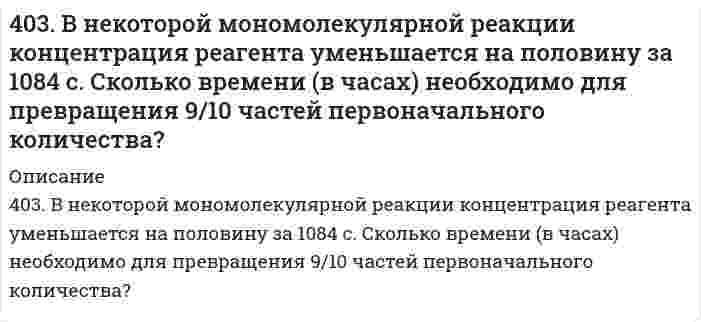      
          Описание
          403. Какой должна быть массовая доля глицерина C₃H₈O₃ в водном растворе, чтобы давление пара H₂O было на 2% ниже давления пара чистой воды при той же температуре?  
            
            
            403. Какой должна быть массовая доля глицерина C₃H₈O₃ в водном растворе, чтобы давление пара H₂O было на 2% ниже давления пара чистой воды при той же температуре?403. Электрофорез гидрозоля Fe(OH)₃ проводили при разности потенциалов на электродах 150 В и расстоянии между электродами 30 см. Перемещение частиц за 20 минут составило 24 мм. Относительная диэлектрическая проницаемость воды 80,2, вязкость воды 404. Образец молока скисает в 40 раз быстрее при 25°С, чем при 4°С. Определите энергию активации процесса скисания.405. Энергия активации реакции H + CH₄ = H₂ + CH₃ равна 49,8 кДж/моль. Вычислите энергию активации обратной реакции, зная стандартные энтальпии образования (кДж/моль) 218,0 водорода Н, -74,8 метана СН₄, и 139,5 радикала СН₃.406. Определите потенциал течения, если через пористую пленку продавливается 42,4%-ный водный раствор этилового спирта под давлением 20 кПа. Электрическая проводимость раствора равна 0,013 См∙м−1, относительная диэлектрическая проницаемость 406. При равных начальных концентрациях щелочи и сложного эфира 0,010 моль/л, 20% имеющегося эфира омыляется за 10 минут. Чему равна концентрация образующегося спирта через 30 минут после начала реакции, если известно, что реакция имеет первый 407. Константа скорости реакции в газовой фазе 2NO₂ = 2NO + O₂ равна 1,54 л/(моль⋅с) при 600 К и 6,31 л/(моль⋅с) при 640 К. Вычислить константу скорости этой реакции при 620 К и определить, сколько диоксида азота прореагирует через 60 секунд, если 3. Продолжите ряд анализаторов человека, задействованных в процессе восприятия 4. Дайте характеристики различных типов характера юристов через их волевые, эмоциональные и интеллектуальные проявления. юридически значимых ситуаций: ....3. Рассчитать в МэВ энергию при делении 1 г урана U-235. Найти эквивалентную массу условного топлива3. Раствор серной кислоты объемом 10 л с массовой долей H2SO4 40% (плотность 1,3 г/см3) упарили до 5200 г. Определите массовую долю H2SO4 в полученном растворе.3. Сколько граммов 10% раствора гидроксида натрия нужно взять для приготовления 200 г 5% раствора? 3. Чернышев купил у Колесова легковой автомобиль «Жигули», удостоверив эту сделку у нотариуса. Через несколько дней после 401. Какую степень окисления проявляют медь, серебро и золото в соединениях? Какая степень окисления наиболее характерна для каждого из них? Йодид калия восстанавливает ионы меди(II) в соединения меди со степенью окисления +1. Составьте электронные 401. Разложение N₂О₅ является реакцией первого порядка, константа скорости которой равна 2,7⋅10⁻³ мин⁻¹ при 300 К. Определите сколько N₂О₅ разложится за 120 мин при этой температуре (в % от начальной концентрации).