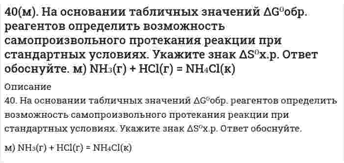      
          Описание
          40. На основании табличных значений ΔG⁰обр. реагентов определить возможность самопроизвольного протекания реакции при стандартных условиях. Укажите знак ΔS⁰х.р.. Ответ обоснуйте.к) 4HCl(г) + O₂(г) = 2H₂O(г) + 2Cl₂(г)  
            
            
            40. На основании табличных значений ΔG⁰обр. реагентов определить возможность самопроизвольного протекания реакции при стандартных условиях. Укажите знак ΔS⁰х.р.. Ответ обоснуйте. к) 4HCl(г) + O₂(г) = 2H₂O(г) + 2Cl₂(г)40. На основании табличных значений ΔG⁰обр. реагентов определить возможность самопроизвольного протекания реакции при стандартных условиях. Укажите знак ΔS⁰х.р. Ответ обоснуйте. о) FeO(к) + CO(г) = Fe(к) + CO₂(г)40. На основании табличных значений ΔG⁰обр. реагентов определить возможность самопроизвольного протекания реакции при стандартных условиях. Укажите знак ΔS⁰х.р.. Ответ обоснуйте. ч) SiO₂(к) + 2C(графит) = Si(к) + 2CO(г)40. Напишите уравнения реакций, при помощи которых можно из 1-бромбутана получить 2-бромбутан.40. При каких температурах возможно самопроизвольное протекание процесса 2NО(Г) + О₂(Г) ↔ 2NО₂(Г)40. Сформулируйте периодический закон Д.И. Менделеева. Поясните, какая существует связь между зарядом ядра атома серы и его свойствами.40(у). На основании табличных значений ΔG⁰обр. реагентов определить возможность самопроизвольного протекания реакции при стандартных условиях. Укажите знак ΔS⁰х.р.. Ответ обоснуйте. у) 2PbS(к) + 3О₂(г) = 2PbO(к) + 2SO₂(г)405. Энергия активации реакции H + CH₄ = H₂ + CH₃ равна 49,8 кДж/моль. Вычислите энергию активации обратной реакции, зная стандартные энтальпии образования (кДж/моль) 218,0 водорода Н, -74,8 метана СН₄, и 139,5 радикала СН₃.406. Определите потенциал течения, если через пористую пленку продавливается 42,4%-ный водный раствор этилового спирта под давлением 20 кПа. Электрическая проводимость раствора равна 0,013 См∙м−1, относительная диэлектрическая проницаемость 406. При равных начальных концентрациях щелочи и сложного эфира 0,010 моль/л, 20% имеющегося эфира омыляется за 10 минут. Чему равна концентрация образующегося спирта через 30 минут после начала реакции, если известно, что реакция имеет первый 407. Константа скорости реакции в газовой фазе 2NO₂ = 2NO + O₂ равна 1,54 л/(моль⋅с) при 600 К и 6,31 л/(моль⋅с) при 640 К. Вычислить константу скорости этой реакции при 620 К и определить, сколько диоксида азота прореагирует через 60 секунд, если 408. При некоторой температуре сахароза гидролизуется в растворе на 33,0% в течение 29,8 мин. Через сколько времени (от начала реакции) реакция пройдет на 80,0%, если известно, что она первого порядка?409. Для газофазной реакция окисления N + О₂ = NO + O найдены следующие значения константы скорости [см³⋅моль⁻¹⋅с⁻¹]: 1,63⋅10¹⁰ при 586 К и 1,77⋅10¹¹ при 910 К. Определите энергию активации и предэкспоненциальный коэффициент.40. Для осветления питьевой воды к ней добавляют сульфат алюминия. Образуется гидроксид алюминия, студнеобразные хлопья которого хорошо сорбируют взвешенные в воде частицы. Установите остаточную концентрацию катионов алюминия в воде с рН 6,55