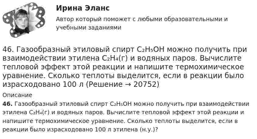      
          Описание
          46. Газообразный этиловый спирт С₂H₅OH можно получить при взаимодействии этилена С₂Н₄(г) и водяных паров. Вычислите тепловой эффект этой реакции и напишите термохимическое уравнение. Сколько теплоты выделится, если в реакции было израсходовано 100 л этилена (н.у.)?  
            
            
            46.02.01 Документационное обеспечение управления и архивоведение     Дисциплина: Экономическая теория Практическое занятие 246. Газообразный этиловый спирт С₂H₅OH можно получить при взаимодействии этилена С₂Н₄(г) и водяных паров. Вычислите тепловой эффект этой реакции и напишите термохимическое уравнение. Сколько теплоты выделится, если в реакции было израсходовано 100  л46. Используя справочные данные табл. 1 приложения, рассчитайте ΔНᵒ реакции, протекающей по уравнению 2NO₂(г) ↔ 2NO(г) + O₂(г) и определите, в какую сторону сместится равновесие при охлаждении системы.46. При какой концентрации ионов Zn²⁺ (в г-ион/л) потенциал цинкового электрода будет на 0,015 В меньше его стандартного электродного потенциала.46. Реакция между оксидом углерода (II) и водородом протекает по уравнению CO(г) + 2H₂(г) = CH₃OH(г). Как изменится скорость прямой реакции, если увеличить в 2 раза:  1) концентрацию CO;  2) концентрацию H₂;  3) концентрацию CO и H₂?47. Вычислите температурный коэффициент скорости реакции, если скорость её при температуре 55 °С составляла 8,19∙10⁻² моль/(л∙с), а при повышении температуры до 105 °С возросла до 19,9017 моль/(л∙с).   Ответ: γ = 3,0.47. Вычислите тепловой эффект и напишите термохимическое уравнение реакции горения 1 моль этана С₂Н₆(г), в результате которой образуются пары воды и диоксид углерода. Сколько теплоты выделится при сгорании 1 м³ этана в пересчете на норм условия ?46.02.01 Документационное обеспечение управления и архивоведение     Дисциплина: Математика Практическое занятие 346.02.01 Документационное обеспечение управления и архивоведение     Дисциплина: Математика Практическое занятие 446.02.01 Документационное обеспечение управления и архивоведение     Дисциплина: Математика Практическое занятие 546.02.01 Документационное обеспечение управления и архивоведение     Дисциплина: Менеджмент Практическое занятие 446.02.01 Документационное обеспечение управления и архивоведение     Дисциплина: Правовое регулирование управленческой деятельности Практическое занятие 246.02.01 Документационное обеспечение управления и архивоведение     Дисциплина:  Психология общения Практическое занятие 146.02.01 Документационное обеспечение управления и архивоведение     Дисциплина: Физическая культура Практическое задние 1