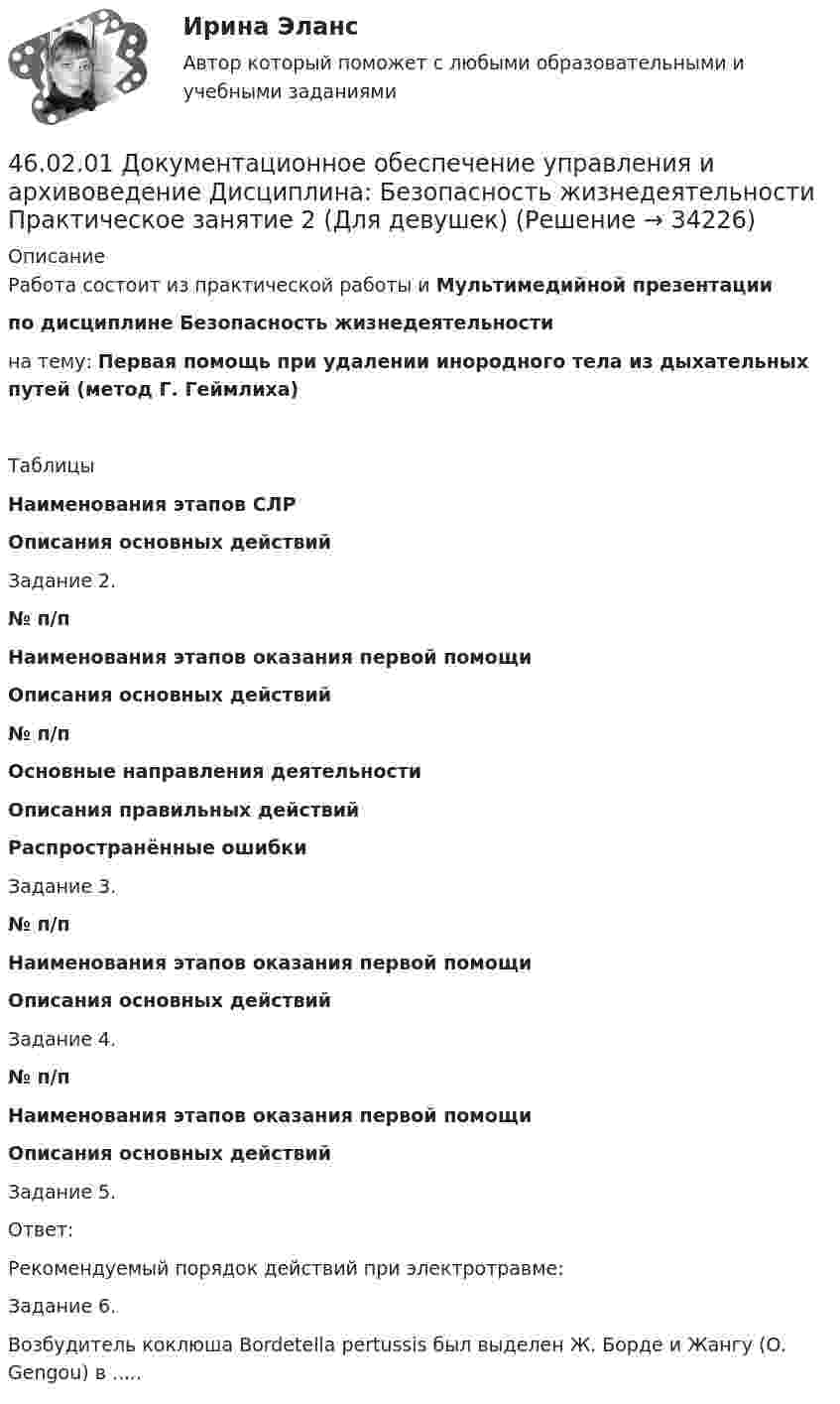     
          Описание
          Работа состоит из практической работы и Мультимедийной презентации по дисциплине Безопасность жизнедеятельности на тему: Первая помощь при удалении инородного тела из дыхательных путей (метод Г. Геймлиха)Таблицы Наименования этапов СЛР Описания основных действий  Задание 2. № п/п Наименования этапов оказания первой помощи Описания основных действий   № п/п Основные направления деятельности Описания правильных действий   Распространённые ошибки Задание 3. № п/п Наименования этапов оказания первой помощи Описания основных действий    Задание 4.  № п/п Наименования этапов оказания первой помощи Описания основных действий    Задание 5.Ответ: Рекомендуемый порядок действий при электротравме:Задание 6.  Возбудитель коклюша Bordetella pertussis был выделен Ж. Борде и Жангу (О. Gengou) в .....   
            
            
            46.02.01 ДОКУМЕНТАЦИОННОЕ ОБЕСПЕЧЕНИЕ УПРАВЛЕНИЯ И АРХИВОВЕДЕНИЕ 46.02.01 Документационное обеспечение управления и архивоведение     Дисциплина: Безопасность жизнедеятельности Практическое занятие 2 (Для девушек)46.02.01 Документационное обеспечение управления и архивоведение     Дисциплина: Документационное обеспечение управления Практическое занятие 546.02.01 Документационное обеспечение управления и архивоведение     Дисциплина: Информатика. Практическое занятие 146.02.01 Документационное обеспечение управления и архивоведение     Дисциплина: Информатика. Практическое занятие 246.02.01 Документационное обеспечение управления и архивоведение     Дисциплина: История Практическое занятие 346.02.01 Документационное обеспечение управления и архивоведение     Дисциплина: Математика Практическое занятие 145 баллов! АНО ДПО: Практическая работа в гештальт-подходе базовые инструменты, стратегии и техники45. Вычислите, сколько теплоты выделится при сгорании 165 л (н.у.) ацетилена, если продуктами сгорания являются диоксид углерода и пары воды. 4.5. Задача С3 Тема: «Пространственная система произвольно расположенных сил» Вариант 9145. Обменная емкость каолиновой глины составляет 13,5 ммоль/г. Какой объем воды общей жесткостью 3,5 ммоль/л можно профильтровать через 150 г глины для полного удаления катионов Ca²⁺ и Mg²⁺?45 популярных сленговых слов со всего мира и их значения45. Рассчитайте равновесную концентрацию О₃ и константу равновесия в реакции 3О₂(г) ↔ 2О₃(г), если начальная масса О₂ равна 24 г, а равновесная концентрация О₂ равна 0,6 моль/л.45. Реакция протекает по уравнению NO(г) + N₂O₅ (г) ↔ 3NO₂ (г). В каком направлении сместится химическое равновесие, если концентрацию всех участников реакции увеличить в 2 раза? Ответ мотивируйте на основании расчёта скорости прямой и обратной 