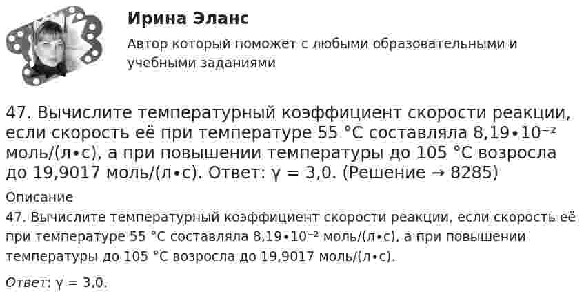      
          Описание
          47. Вычислите температурный коэффициент скорости реакции, если скорость её при температуре 55 °С составляла 8,19∙10⁻² моль/(л∙с), а при повышении температуры до 105 °С возросла до 19,9017 моль/(л∙с). Ответ: γ = 3,0.  
            
            
            46. Реакция между оксидом углерода (II) и водородом протекает по уравнению CO(г) + 2H₂(г) = CH₃OH(г). Как изменится скорость прямой реакции, если увеличить в 2 раза:  1) концентрацию CO;  2) концентрацию H₂;  3) концентрацию CO и H₂?47. Вычислите температурный коэффициент скорости реакции, если скорость её при температуре 55 °С составляла 8,19∙10⁻² моль/(л∙с), а при повышении температуры до 105 °С возросла до 19,9017 моль/(л∙с).   Ответ: γ = 3,0.47. Вычислите тепловой эффект и напишите термохимическое уравнение реакции горения 1 моль этана С₂Н₆(г), в результате которой образуются пары воды и диоксид углерода. Сколько теплоты выделится при сгорании 1 м³ этана в пересчете на норм условия ?48. Для указанной реакции а) рассчитать стандартную энтальпию и энтропию; б) объяснить, какой из факторов: энтропийный или энтальпийный способствует самопроизвольному протеканию реакции в прямом направлении; в) в каком направлении (прямом или48 задач по криминалистической технике и экспертизе 48. Кристаллический хлорид аммония образуется при взаимодействии газообразных аммиака и хлорида водорода. Напишите термохимическое уравнение этой реакции, вычислите ее тепловой эффект. Сколько теплоты выделится, если в реакции было48. Рассчитайте равновесные концентрации газообразных веществ в гетерогенной системе FeO(к) + CO(г) ↔ Fe(к) + CO₂(г), если начальная концентрация СО составляла 2 моль/л, константа равновесия Кс=0,6.46.02.01 Документационное обеспечение управления и архивоведение     Дисциплина: Правовое регулирование управленческой деятельности Практическое занятие 246.02.01 Документационное обеспечение управления и архивоведение     Дисциплина:  Психология общения Практическое занятие 146.02.01 Документационное обеспечение управления и архивоведение     Дисциплина: Физическая культура Практическое задние 146.02.01 Документационное обеспечение управления и архивоведение     Дисциплина: Экономическая теория Практическое занятие 146.02.01 Документационное обеспечение управления и архивоведение     Дисциплина: Экономическая теория Практическое занятие 246. Газообразный этиловый спирт С₂H₅OH можно получить при взаимодействии этилена С₂Н₄(г) и водяных паров. Вычислите тепловой эффект этой реакции и напишите термохимическое уравнение. Сколько теплоты выделится, если в реакции было израсходовано 100  л46. Используя справочные данные табл. 1 приложения, рассчитайте ΔНᵒ реакции, протекающей по уравнению 2NO₂(г) ↔ 2NO(г) + O₂(г) и определите, в какую сторону сместится равновесие при охлаждении системы.