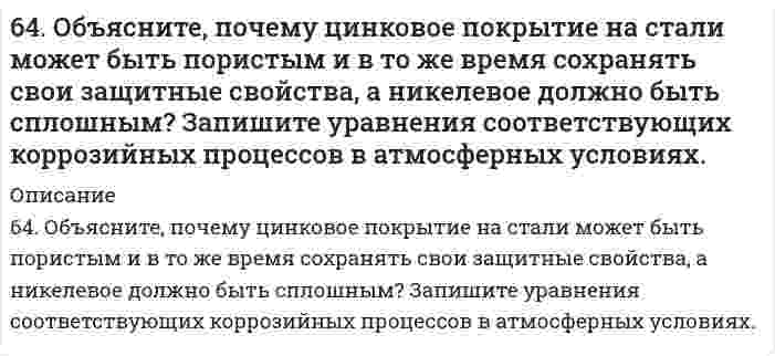      
          Описание
          64. Определите pH раствора, в 3 л которого содержится 0,81⋅10⁻³ моль ионов OH⁻.  
            
            
            64. Определите pH раствора, в 3 л которого содержится 0,81⋅10⁻³ моль ионов OH⁻.64. Сколько граммов фенола С₆Н₅ОН следует растворить в 125 граммах бензола, чтобы температура кристаллизации раствора была ниже температуры кристаллизации бензола на 1,7ºС? Криоскопическая константа бензола равна 5,1º.64. Что такое насыщаемость ковалентной связи? Распределите электроны внешнего энергетического уровня атома хлора по квантовым ячейкам. Как объясняет спиновая теория наличие у хлора нечетной переменной валентности?64. Энергетическое состояние внешнего электрона атома описывается следующими значениями квантовых чисел: n = 4, l = 0, mₗ = 0. Атомы каких элементов имеют такой электрон? Составьте электронные формулы атомов этих элементов. Напишите все квантовые 6(53). Объясните, почему хромовое защитное покрытие на стали может быть пористым, а оловянное должно быть сплошным? Составьте схемы коррозионных процессов при нарушении покрытия для атмосферных условий.65. Железная пластинка размером 5х25,1 см2 служила в качестве катода в растворе сернокислого цинка, через который пропускали ток плотностью 4 А/см2 в течение 20 мин. Какова толщина отложившегося слоя цинка, если плотность цинка 7,1 г/см3? 65. Используйте параметр, представленный в одной из клеток вашего задания. Проделайте необходимые расчеты и заполните пропуски. Примите степень диссоциации для всех электролитов 100%. Не забудьте представить схемы расчетов 63. Кетокислоты. На примере пировиноградной кислоты (кетопропионовой) напишите основные уравнения реакций, характерные для кето- и карбоксильной групп. 63. Концентрации ионов водорода в растворе 2,5⋅10⁻⁵ моль/л. Определите pH и pOH раствора.64. В сосуде объемом 0,5 л находятся 0,5 моль Н₂ и 0,5 моль N₂. При некоторой температуре к моменту установления равновесия образовалось 0,02 моль NH₃. Вычислить константу химического равновесия.64. Для реакции CaCO₃(к) = CO₂(г) + CaO(к), ΔH⁰х.р. = 277,4 кДж: 1) Написать математические выражения константы равновесия Кс и Кр и установить взаимосвязь между ними; 2) Указать, как влияют на концентрацию диоксида углерода в равновесной смеси: а) 64. Используйте параметр, представленный в одной из клеток вашего задания. Проделайте необходимые расчеты и заполните пропуски в строке своего задания в соответствии с примером. Примите степень диссоциации для всех электролитов 100%. Не забудьте 64. Какие соединения называются кислотами и основаниями с точки зрения электролитической диссоциации? Чем обусловливается сравнительная сила кислот и оснований?64. Классификация углеводов. Приведите примеры триоз, пентоз и гексоз. Напишите уравнение реакции серебряного зеркала с глюкозой.