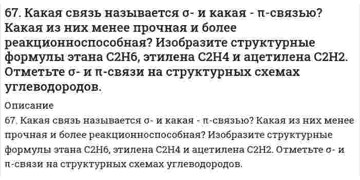      
          Описание
          67. На примере этилбензола рассмотрите химические свойства ароматических углеводородов. Напишите уравнения реакций, назовите продукты.  
            
            
            67. На примере этилбензола рассмотрите химические свойства ароматических углеводородов. Напишите уравнения реакций, назовите продукты.67. При растворении 16 г CaC2 в воде выделяется 31,27 кДж теплоты. Определите стандартную энтальпию образования Ca(OH)2.67. Равновесие в системе: A(г) + B(г) ⇄ 2C(г) установилось при следующих концентрациях: [B]и [C], моль/л. Определить исходную концентрацию вещества [B]₀ и константу равновесия, если исходная концентрация вещества A равна [A]₀ моль/л.67. Равновесие в системе CO(г) + H₂O(г) ⇄ H₂(г) + CO₂(г) установилось при следующих концентрациях веществ, моль/л: [CO] = 0,04; [H₂O] = 0,08; [CO₂] = 0,08. Вычислить Kc и начальные концентрации CO и H2O. 6.7. Составьте электронные уравнения, расставьте коэффициенты, найдите окислитель и восстановитель в реакциях: CuS + HNO3 ⇒ Cu(NO3)2 + H2SO4 + NO2 + H2O C + HNO3 конц ⇒ CO2 + NO2 + H2O67. Циклические формулы моносахаридов. Напишите проекционные и перспективные формулы α-D-фруктофуранозы и β-D-глюкопиранозы.67. Что называется энергией ионизации? Как изменяется восстановительная активность элементов в главных и побочных подгруппах периодической системы с увеличением порядкового номера? Почему? Значения энергии ионизации элементов I группы соответственно66. Что определяет направление течения реакций между электролитами в растворе? В каких случаях эти реакции идут до конца (необратимо), в каких обратимо? Приведите примеры.6(73). Конструкция из алюминия находится в морской воде. Для защиты конструкции применяют катодный метод, присоединив ее к отрицательному полюсу источника постоянного тока, а железную пластину — к положительному полюсу. Какие процессы при этом 6(75). При протекторной защите стальных изделий в качестве протекторов могут быть использованы цинк, магний и алюминий. Напишите реакции на катодных и анодных участках, протекающие в морской воде для двух металлов.67. В 200 г воды растворено 1) 31 г карбамида СО(NН₂)₂, 2) 90 г глюкозы С₆Н₁₂О₆. Будут ли температуры кипения этих растворов одинаковы? Вывод подтвердите расчетом температур кипения этих растворов.67. Для реакции Fe₂O₃(к) + 3H₂(г) = 2Fe(к) + 3H₂O(г), ΔH⁰х.р. = −35,4 кДж 1) Написать математические выражения константы равновесия Кс и Кр и установить взаимосвязь между ними; 2) Указать, как влияют на концентрацию водяного пара в равновесной смеси:67. Используйте параметр, представленный в одной из клеток вашего задания. Проделайте необходимые расчеты и заполните пропуски. Примите степень диссоциации для всех электролитов 100%. 67. Исходя из степени окисления элементов в молекулах реагирующих соединений определите, какое вещество является окислителем, какое - восстановителем. На основании ионно-электронного баланса расставьте коэффициенты в уравнениях 