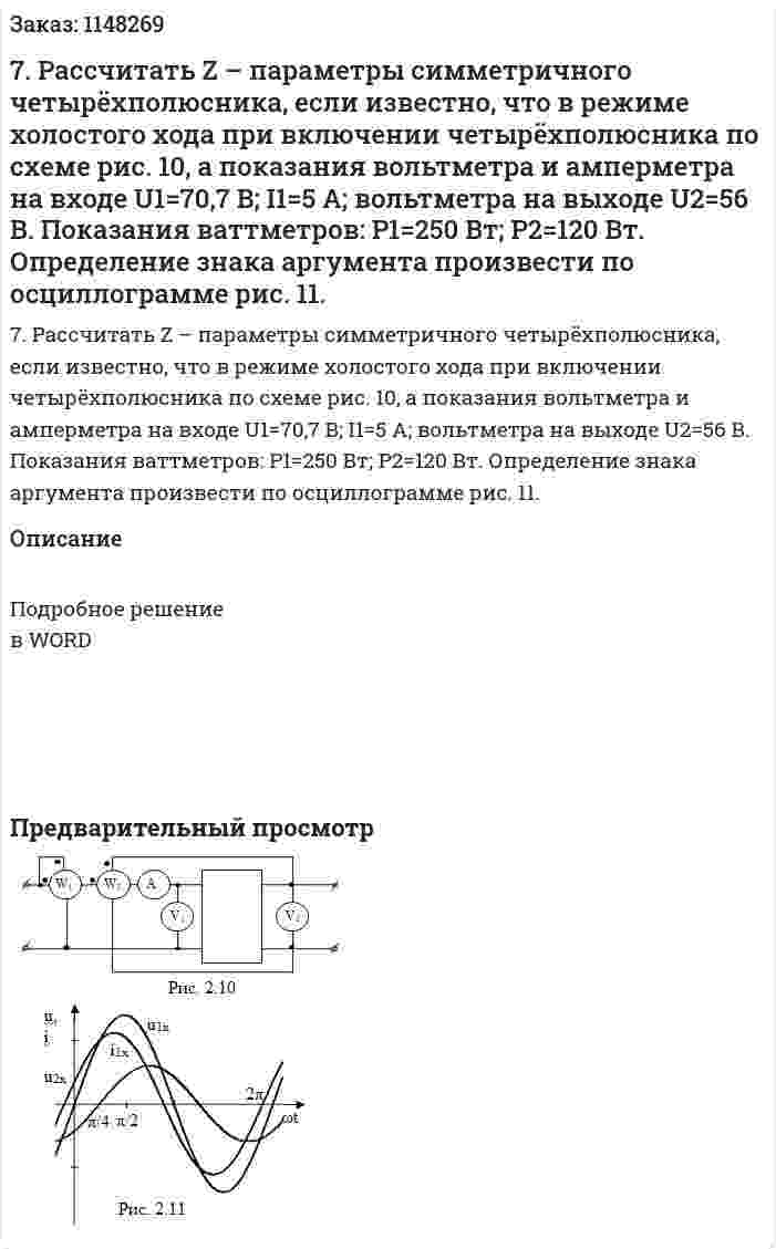 7. Рассчитать Z – параметры симметричного четырёхполюсника, если известно, что в режиме холостого хода при включении четырёхполюсника по схеме рис. 10, а показания вольтметра и амперметра на входе U1=70,7 В; I1=5 А; вольтметра на выходе U2=56  В. Показания ваттметров: P1=250  Вт; P2=120  Вт. Определение знака аргумента произвести по осциллограмме рис. 11.
