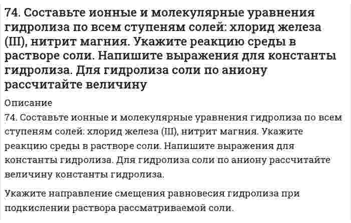      
          Описание
          7.4. Электродный потенциал кадмиевого электрода, погруженного в раствор соли кадмия, составляет –0,46 В. Составьте гальванический элемент, анодом которого является кадмиевый электрод, рассчитайте концентрацию ионов кадмия в растворе соли.  
            
            
            7.4. Электродный потенциал кадмиевого электрода, погруженного в раствор соли кадмия, составляет –0,46 В. Составьте гальванический элемент, анодом которого является кадмиевый электрод, рассчитайте концентрацию ионов кадмия в растворе соли.75. Влияние ассоциации молекул растворенного нелетучего вещества на давление насыщенного пара растворителя.75. Водородный показатель (pH) 0,003 Н раствора гипохлорита калия KClO равен 9,5. Вычислите степень гидролиза этой соли и напишите уравнения реакций гидролиза в молекулярном и ионном виде.75. В соответствии с номером вашего задания заполните пропуски в таблице.75. Дезоксирибонуклеиновая кислота (ДНК), строение и биологическая роль. Напишите уравнение реакции образования нуклеотида из тимина, дезоксирибозы и фосфорной кислоты.75. Для реакции Fe(к) + 0,5О₂(г) = FeO(к), ΔH⁰х.р. < 0: 1) написать математические выражения константы равновесия Кр и Кс и установить взаимосвязь между ними; 2) в сторону расходования или образования кислорода сдвигается равновесие при а) 75. На основании строения атомов в нормальном и возбужденном состояниях определите ковалетность бериллия и углерода в молекулах BeCl₂, (BeCl₂)ₙ, CO и CO₂. Изобразите структурные формулы молекул.74. В соответствии с номером вашего задания заполните пропуски в таблице.74. Для защиты аппаратуры, предназначенной для работы в море, ее поверхность покрывают слоем кадмия толщиной до 30 мкм. Определите время, за которое будет нанесено такое покрытие поверхности изделия площадью 0,5 м2 при плотности тока 1,5 А/дм2 74. Для реакции BaO(к) + CO₂(г) = BaCO₃(г), ΔH⁰х.р. < 0 1) Написать математические выражения константы равновесия Kc и Kp и установить взаимосвязь между ними; 2) В сторону расходования или образования углекислого газа сдвигается равновесие при: а) 74. Марганец образует соединения, в которых он проявляет степень окисления +2, +3, +4, +6, +7. Составьте формулы его оксидов и гидроксидов, отвечающих этим степеням окисления. Напишите уравнения реакций, доказывающих амфотерность гидроксида 74. При сливании растворов CrCl₃ и Na₂CO₃ образуется осадок гидроксида хрома (III). Объясните причину этого явления и напишите соответствующие уравнения в молекулярном и ионном виде.74. Равновесие в системе: A(г) + B(г) ⇄ 2C(г) установилось при следующих концентрациях: [B] и [C], моль/л. Определить исходную концентрацию вещества [B]₀ и константу равновесия, если исходная концентрация вещества A равна [A]₀ моль/л.74. Сколько граммов сахарозы С₁₂Н₂₂О₁₁ надо растворить в 100 г воды, чтобы понизить температуру кристаллизации на 1ºС?