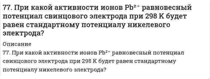      
          Описание
          77. Равновесие в системе: A(г) + B(г) ⇄ 2C(г) установилось при следующих концентрациях: [B]и [C], моль/л. Определить исходную концентрацию вещества [B]₀ и константу равновесия, если исходная концентрация вещества A равна [A]₀ моль/л.Концентрация, моль/л[B] = 0,11[C] = 0,24[A]₀ = 0,29  
            
            
            77. Равновесие в системе: A(г) + B(г) ⇄ 2C(г) установилось при следующих концентрациях: [B]и [C], моль/л. Определить исходную концентрацию вещества [B]₀ и константу равновесия, если исходная концентрация вещества A равна [A]₀ моль/л.77. Химические свойства вторичных аминов на примере метилэтиламина.77. Частицы аэросила SiO₂ в водной среде при рН = 6,2 имеют дзета-потенциал -30,7 мВ. На какое расстояние и к какому электроду сместятся частицы за 30 минут, если напряжение при электрофорезе 110 В, расстояние между электродами 25 см, относительная 78. C помощью молекулярных и ионно-молекулярных уравнений ответить на вопрос: при смешении растворов каких солей можно получить в осадке карбонат кальция?78. В соответствии с номером вашего задания заполните пропуски в таблице.78. Определить необходимую величину электрического поля при электрофорезе сферических частиц золя алюминия в этилацетате, если электрокинетический потенциал равен 84,0 мВ, относительная диэлектрическая проницаемость 6,02, вязкость 0,426⋅10⁻³ Па⋅с, 78. Почему давление насыщенного пара растворителя над идеальным раствором меньше, чем над чистым растворителем?77. В носовой и кормовой частях корпусов катера с подводными крыльями в районах расположения крыльев из нержавеющей стали развились коррозионные разрушения. Укажите причину, а также составьте схему коррозии, если обшивка катера была выполнена из 77. В соответствии с номером вашего задания заполните пропуски в таблице.77. В сосуде объемом 2 л смешали газ А (4,5 моль) и газ В (3 моль). Газы А и В реагируют в соответствии с уравнением А + В = С. Через 20 с в системе образовалось 2 моль газа С. Определить среднюю скорость реакции. Сколько моль газов А и В осталось в 77. Вычислить процентную концентрацию водного раствора метанола СН₃ОН, температура кристаллизации которого равна -2,79ºС. Криоскопическая константа воды равна 1,86º.77. Вычислить электрофоретическую подвижность частиц корунда радиусом 28 нм в водном растворе 1,23⋅10⁻³ моль/л NaCl при 20°C, если известно, что объемная скорость электроосмоса того же раствора через пористый корунд составляет 1,38⋅10⁻⁸ м³/с, 77. Какие электроны атома бора участвуют в образовании ковалентных связей? Как метод валентных связей (ВС) объясняет симметричную треугольную форму молекулы BF₃?77. Отрицательно заряженный мюон испытывает упругое лобовое столкновение с покоящимся электроном...