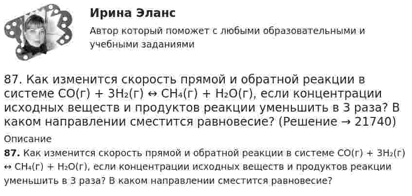      
          Описание
          87. Как изменится скорость прямой и обратной реакции в системе СО(г) + 3Н₂(г) ↔ СН₄(г) + H₂O(г), если концентрации исходных веществ и продуктов реакции уменьшить в 3 раза? В каком направлении сместится равновесие?   
            
            
            86. Составьте схему, приведите уравнения электродных процессов и вычислите ЭДС концентрационного гальванического элемента, состоящего из серебряных электродов, опущенных в растворы AgNO₃ с концентрациями 0,01 и 0,1 моль/л.87. Как изменится скорость прямой и обратной реакции в системе СО(г) + 3Н₂(г) ↔ СН₄(г) + H₂O(г), если концентрации исходных веществ и продуктов реакции уменьшить в 3 раза? В каком направлении сместится равновесие? 87. После нахождения в растворах каких из приведенных солей масса кадмиевой пластинки увеличится или уменьшится: а) MgCl₂; б) Hg(NO₃)₂; в) CuSO₄; г) AgNO₃; д) CaCl₂? Ответ обоснуйте.87. Среди указанных элементов Mo, Zr, Nb, Y, Tc, Ru, Ag выберите два, наиболее различающиеся по энергии ионизации и восстановительной способности.88. а) Сколько миллилитров 30%-ного раствора KOH, плотность которого 1,29 г/мл, нужно взять, чтобы приготовить 3 л 0,5 М раствора? б) Сколько граммов CuSO₄⋅5H₂O можно получить из 1 л 12%-ного раствора безводной соли, плотность которого 1,122 г/мл? 88 вопросов. ОТВЕТЫ СИНЕРГИЯ 2022 Кадровая служба современной организации88. Реакция идет по уравнению N₂ + О₂ = 2NO. Концентрации исходных веществ до начала реакции были: [N₂] = 0,049 моль/л; [О₂] = 0,01 моль/л. Вычислите концентрацию этих веществ в момент, когда [NO] = 0,005 моль/л.83. Укажите в каком ряду элементов Os – Ru – Fe и Cs – Rb – K как и почему изменяются их электроотрицательность и восстановительная способность. Найдите самый активный восстановитель. Ответ обоснуйте.84. Определите, как изменяется атомный радиус в ряду элементов: Be, Mg, Ca, Sr, Ba. Укажите элемент с наибольшей величиной электроотрицательности, найдите самый активный восстановитель.84. Рассчитайте равновесные концентрации газообразных веществ в гетерогенной системе FeO(к) + CO(г) ↔ Fe(к) + CO₂(г), если начальная концентрация СО составляла 2 моль/л, константа равновесия Кс=0,6.85. Как изменяются энергия ионизации и сродство к электрону в ряду элементов: Na, Mg, Al, Si, P, S, Cl. Какое химическое свойство – окислительная или восстановительная способность усиливается в этом ряду слева направо ? Укажите самый активный85. Каково значение ЭДС элемента, состоящего из медного и свинцового электродов, погруженных в растворы солей этих металлов с концентрациями их ионов 1 моль/л? Изменится или нет ЭДС этого элемента и почему, если концентрации ионов85. При 100°С некоторая реакция заканчивается за 10 мин. Принимая температурный коэффициент скорости реакции равным 3, рассчитайте, через какое время закончится эта реакция, если проводить ее при 60°С; при 150°С.86. В каждой паре Li – Cs, Li – F, F – I укажите элемент, имеющий меньшую величину электроотрицательности и большую восстановительную способность Ответ обоснуйте.