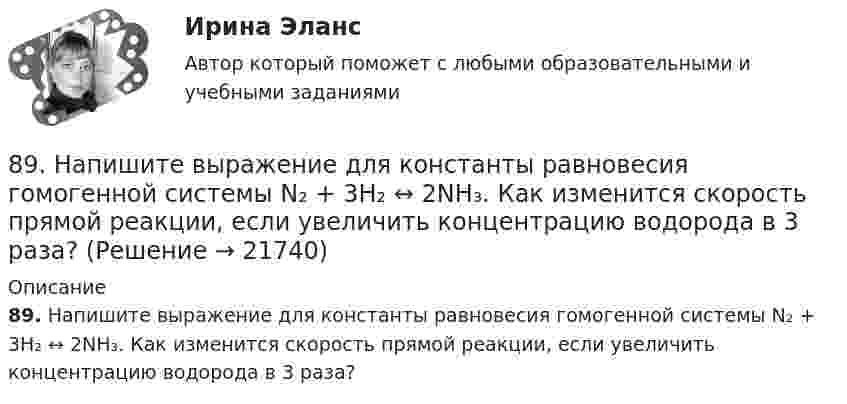      
          Описание
          89. Напишите выражение для константы равновесия гомогенной системы N₂ + 3Н₂ ↔ 2NH₃. Как изменится скорость прямой реакции, если увеличить концентрацию водорода в 3 раза?  
            
            
            88. Укажите, в каком из рядов элементов Ca – Sr – Ba и Zn – Cd – Hg, как изменяется восстановительная способность с увеличением заряда атомных ядер этих элементов. Объясните причину такой зависимости.89. Напишите выражение для константы равновесия гомогенной системы N₂ + 3Н₂ ↔ 2NH₃. Как изменится скорость прямой реакции, если увеличить концентрацию водорода в 3 раза?89. Опишите закономерности изменения электроотрицательности, атомного радиуса и восстановительной активности в ряду La, Hf, Ta, W, Re, Os, Ir, Pt, Au, Hg. Найдите среди этих элементов самый активный восстановитель.8 ВАРАИНТ - Контрольная по МДК Рыбообработка8 вариант, 1 и 2 контрольная8 вариант - Контрольная по Механике8 вариант - Контрольная работа по дисциплине Электроника и электротехника86. Составьте схему, приведите уравнения электродных процессов и вычислите ЭДС концентрационного гальванического элемента, состоящего из серебряных электродов, опущенных в растворы AgNO₃ с концентрациями 0,01 и 0,1 моль/л.87. Как изменится скорость прямой и обратной реакции в системе СО(г) + 3Н₂(г) ↔ СН₄(г) + H₂O(г), если концентрации исходных веществ и продуктов реакции уменьшить в 3 раза? В каком направлении сместится равновесие? 87. После нахождения в растворах каких из приведенных солей масса кадмиевой пластинки увеличится или уменьшится: а) MgCl₂; б) Hg(NO₃)₂; в) CuSO₄; г) AgNO₃; д) CaCl₂? Ответ обоснуйте.87. Среди указанных элементов Mo, Zr, Nb, Y, Tc, Ru, Ag выберите два, наиболее различающиеся по энергии ионизации и восстановительной способности.88. а) Сколько миллилитров 30%-ного раствора KOH, плотность которого 1,29 г/мл, нужно взять, чтобы приготовить 3 л 0,5 М раствора? б) Сколько граммов CuSO₄⋅5H₂O можно получить из 1 л 12%-ного раствора безводной соли, плотность которого 1,122 г/мл? 88 вопросов. ОТВЕТЫ СИНЕРГИЯ 2022 Кадровая служба современной организации88. Реакция идет по уравнению N₂ + О₂ = 2NO. Концентрации исходных веществ до начала реакции были: [N₂] = 0,049 моль/л; [О₂] = 0,01 моль/л. Вычислите концентрацию этих веществ в момент, когда [NO] = 0,005 моль/л.