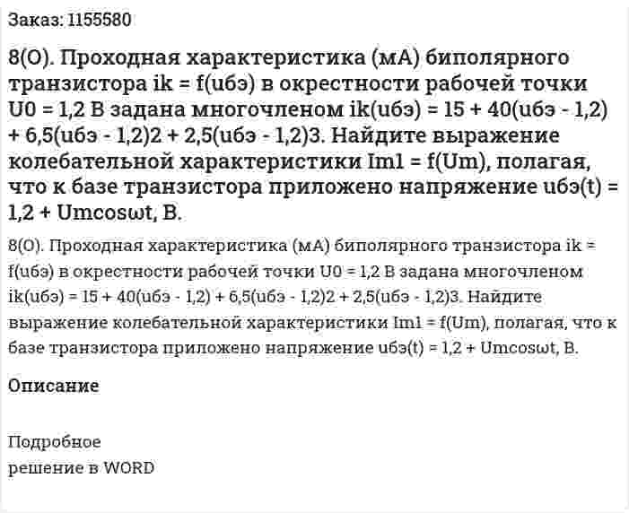8(О). Проходная характеристика (мА) биполярного транзистора ik = f(uбэ) в окрестности рабочей точки U0 = 1,2 В задана многочленом ik(uбэ) = 15 + 40(uбэ - 1,2) + 6,5(uбэ - 1,2)2 + 2,5(uбэ - 1,2)3. Найдите выражение колебательной характеристики Im1 = f(Um), полагая, что к базе транзистора приложено напряжение uбэ(t) = 1,2 + Umcosωt, В.