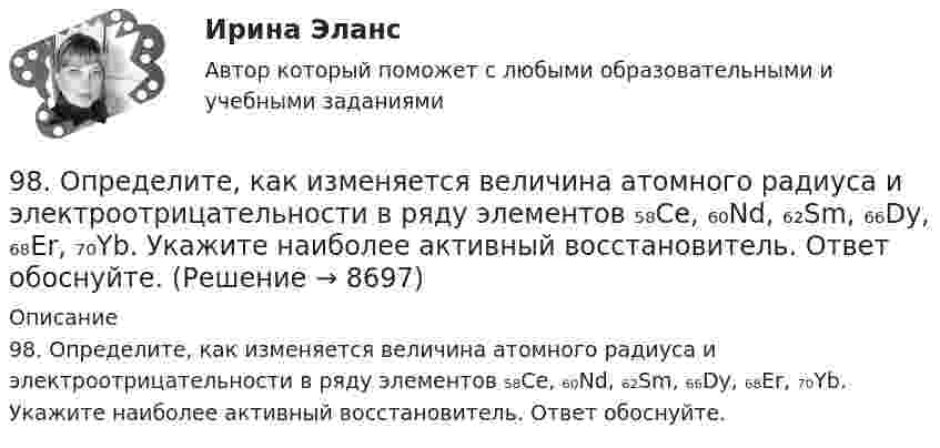      
          Описание
          98. Определите, как изменяется величина атомного радиуса и электроотрицательности в ряду элементов ₅₈Ce, ₆₀Nd, ₆₂Sm, ₆₆Dy, ₆₈Er, ₇₀Yb. Укажите наиболее активный восстановитель. Ответ обоснуйте.  
            
            
            98. Вычислите значения ΔGº₂₉₈ следующих реакций восстановления оксида железа (III)   Fe₂O₃ (к) + 3Н₂(г) = 2Fe(к) + 3Н₂О(г)        (1)  2Fe₂O₃ (к) + 3С(к) = 4Fe(к) + 3СО₂(г)        (2)  Fe₂O₃ (к) + 3СO(г) = 2Fe(к) + 3СО₂(г)        (3) 98. Определите, как изменяется величина атомного радиуса и электроотрицательности в ряду элементов ₅₈Ce, ₆₀Nd, ₆₂Sm, ₆₆Dy, ₆₈Er, ₇₀Yb. Укажите наиболее активный восстановитель. Ответ обоснуйте.98. При электролизе в течение 1 ч водного раствора нитрата висмута Bi(NO₃)₃ на катоде выделилось 14 г висмута. Выход по току составляет 94 %. Вычислите силу тока.99. Вычислите константу равновесия для гомогенной системы СО(г) + Н₂О (г) ↔ СО₂(г) + Н₂(г), если равновесные концентрации реагирующих веществ: [CO]р = 0,004 моль/л; [Н₂О]р = 0,064 моль/л; [CO₂]р = 0,016 моль/л; [Н₂]р = 0,016 моль/л. Чему равны99. Расположите данные элементы (Zr, Hf, Ti) в порядке убывания их восстановительной активности. Укажите элемент с наибольшей энергией ионизации.9. а) Укажите численные значения главного и орбитального квантовых чисел данных подуровней, рассчитайте последовательность их заполнения: 4p; 5p; 4f; б) Напишите электронные формулы предложенных атомов и ионов, укажите положение их в системе (номер периода, группа, подгруппа): Br, Zr4+.9 британских сленговых слов, которые нужно знать[96 баллов] Практическое занятие 2. Задания 1-7 (английский, НСПК)[96 баллов] Практическое занятие 3. Задания 1-2, 4 (английский, НСПК)96. В гомогенной системе СО + Cl₂ ↔ COCl₂ равновесные концентрации реагирующих веществ (моль/л): [СО] = 0,2; [Cl₂] = 0,3; [СОСl₂]. Вычислите константу равновесия системы и исходные концентрации Сl₂ и СО.96. Для выделения 1,75 г некоторого металла из раствора его соли потребовалось пропускать ток силой 1,8 А в течение 1,5 ч. Вычислите молярную массу эквивалентов металла.96. Определить жесткость воды, в 20 л которой содержится 4,44 г хлорида кальция. 96. Укажите, как изменяются энергия сродства к электрону, электроотрицательность и восстановительная способность в группе элементов: N, P, As, Sb, Bi. Обоснуйте ответ, исходя из положения элементов в Периодической системе.97. Константа скорости реакции разложения N₂O,протекающей по уравнению 2N₂O = 2N₂ + O₂ равна 5∙10⁻⁴. Начальная концентрация N₂O равна 6,0 моль/л. Вычислите начальную скорость реакции и ее скорость, когда разложится 50 % N₂O.