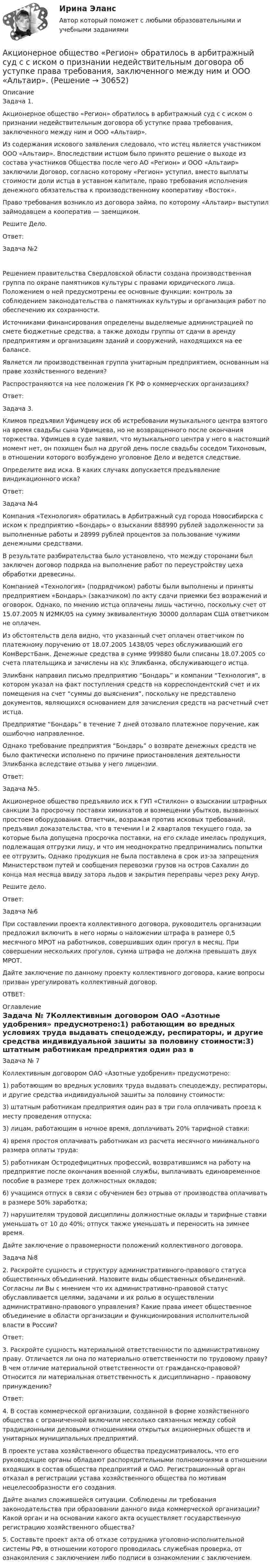      
          Описание
          Задача 1.Акционерное общество «Регион» обратилось в арбитражный суд c с иском о признании недействительным договора об уступке права требования, заключенного между ним и ООО «Альтаир». Из содержания искового заявления следовало, что истец является участником ООО «Альтаир». Впоследствии истцом было принято решение о выходе из состава участников Общества после чего АО «Регион» и ООО «Альтаир» заключили Договор, согласно которому «Регион» уступил, вместо выплаты стоимости доли истца в уставном капитале, право требования исполнения денежного обязательства к производственному кооперативу «Восток». Право требования возникло из договора займа, по которому «Альтаир» выступил займодавцем а кооператив — заемщиком.Решите Дело.Ответ:Задача №2Решением правительства Свердловской области создана производственная группа по охране памятников культуры с правами юридического лица. Положением о ней предусмотрены ее основные функции: контроль за соблюдением законодательства о памятниках культуры и организация работ по обеспечению их сохранности. Источниками финансирования определены выделяемые администрацией по смете бюджетные средства, a также доходы группы от сдачи в аренду предприятиям и организациям зданий и сооружений, находящихся на ее балансе.Является ли производственная группа унитарным предприятием, основанным на праве хозяйственного ведения?Распространяются на нее положения ГК РФ о коммерческих организациях?Ответ:Задача 3.Климов предъявил Уфимцеву иск об истребовании музыкального центра взятого на время свадьбы сына Уфимцева, но не возвращенного после окончания торжества. Уфимцев в суде заявил, что музыкального центра у него в настоящий момент нет, он похищен был на другой день после свадьбы соседом Тихоновым, в отношении которого возбуждено уголовное Дело и ведется следствие.Определите вид иска. В каких случаях допускается предъявление виндикационного иска?Ответ:Задача №4Компания «Технология» обратилась в Арбитражный суд города Новосибирска с иском к предприятию «Бондарь» о взыскании 888990 рублей задолженности за выполненные работы и 28999 рублей процентов за пользование чужими денежными средствами.В результате разбирательства было установлено, что между сторонами был заключен договор подряда на выполнение работ по переустройству цеха обработки древесины.Компанией «Технология» (подрядчиком) работы были выполнены и приняты предприятием «Бондарь» (заказчиком) по акту сдачи приемки без возражений и оговорок. Однако, по мнению истца оплачены лишь частично, поскольку счет от 15.07.2005 N И2МК/05 на сумму эквивалентную 30000 долларам США ответчиком не оплачен.Из обстоятельств дела видно, что указанный счет оплачен ответчиком по платежному поручению от 18.07.2005 1438/05 через обслуживающий его КомВерстБанк. Денежные средства в сумме 999880 были списаны 18.07.2005 со счета плательщика и зачислены на к\с Эликбанка, обслуживающего истца. Эликбанк направил письмо предприятию “Бондарь” и компании “Технология”, в котором указал на факт поступления средств на корреспондентский счет и их помещения на счет “суммы до выяснения”, поскольку не представлено документов, являющихся основанием для зачисления средств на расчетный счет истца.Предприятие “Бондарь” в течение 7 дней отозвало платежное поручение, как ошибочно направленное.Однако требование предприятия “Бондарь” о возврате денежных средств не было фактически исполнено по причине приостановления деятельности Эликбанка вследствие отзыва у него лицензии.Ответ:Задача №5.Акционерное общество предъявило иск к ГУП «Стилкон» о взыскании штрафных санкции 3a просрочку поставки химикатов и возмещении убытков, вызванных простоем оборудования. Ответчик, возражая против исковых требований, предъявил доказательства, что в течении l и 2 кварталов текущего года‚ за которые была допущена просрочка поставки, на его складе имелась продукция, подлежащая отгрузки лицу, и что им неоднократно предпринимались попытки ее отгрузить. Однако продукция не была поставлена в срок из-за запрещения Министерством путей и сообщения перевозки грузов на остров Сахалин до конца мая месяца ввиду затора льдов и закрытия переправы через реку Амур.Решите дело.Ответ:Задача №6При составлении проекта коллективного договора, руководитель организации предложил включить в него нормы о наложении штрафа в размере 0,5 месячного МРОТ на работников, совершивших один прогул в месяц. При совершении нескольких прогулов, сумма штрафа не должна превышать двух МРОТ.Дайте заключение по данному проекту коллективного договора, какие вопросы призван урегулировать коллективный договор.ОТВЕТ: 
          Оглавление
          Задача № 7Коллективным договором ОАО «Азотные удобрения» предусмотрено:1) работающим во вредных условиях труда выдавать спецодежду, респираторы, и другие средства индивидуальной зашиты за половину стоимости:3) штатным работникам предприятия один раз в три гола оплачивать проезд к месту проведения отпуска:3) лицам, работающим в ночное время, доплачивать 20% тарифной ставки:4) время простоя оплачивать работникам из расчета месячного минимального размера оплаты труда:5) работникам Остродефицитных профессий, возвратившимся на работу на предприятие после окончания военной службы, выплачивать единовременное пособие в размере трех должностных окладов;6) учащимся отпуск в связи с обучением без отрыва от производства оплачивать в размере 50% заработка;7) нарушителям трудовой дисциплины должностные оклады и тарифные ставки уменьшать от 10 до 40%; отпуск также уменьшать и переносить на зимнее время.Дайте заключение о правомерности положений коллективного договора.Задача №82. Раскройте сущность и структуру административного-правового статуса общественных объединений. Назовите виды общественных объединений. Согласны ли Вы с мнением что их административно-правовой статус обуславливается целями, задачами и их ролью в осуществлении административно-правового управления? Какие права имеет общественное объединение в области организации и функционирования исполнительной власти в России?Ответ:3. Раскройте сущность материальной ответственности по административному праву. Отличается ли она по материально ответственности по трудовому праву? В чем отличие материальной ответственности от гражданско-правовой? Относится ли материальная ответственность к дисциплинарно – правовому принуждению?Ответ:4. В состав коммерческой организации, созданной в форме хозяйственного общества с ограниченной включили несколько связанных между собой традиционными деловыми отношениями открытых акционерных обществ и унитарных муниципальных предприятий. В проекте устава хозяйственного общества предусматривалось, что его руководящие органы обладают распорядительными полномочиями в отношении входящих в состав общества предприятий и ОАО. Регистрационный орган отказал в регистрации устава хозяйственного общества по мотивам нецелесообразности его создания. Дайте анализ сложившейся ситуации. Соблюдены ли требования законодательства при образовании данного вида коммерческой организации? Какой орган и на основании какого акта осуществляет государственную регистрацию хозяйственного общества?5. Составьте проект акта об отказе сотрудника уголовно-исполнительной системы РФ‚ в отношении которого проводилась служебная проверка, от ознакомления с заключением либо подписи в ознакомлении с заключением. 
            
            
            Акционерное общество, признанное несостоятельным, находится в процессе конкурсного Акционерное общество «Регион» обратилось в арбитражный суд c с иском о признании недействительным договора об уступке права требования, заключенного между ним и ООО «Альтаир». Акционерное общество Сокол обратилось в суд с иском о признании недействительным договора продажи недвижимости, заключенного между ИП Турилиным и ООО Звездаакционерное право. 71 вопрос СИНЕРГИЯ 2022 ОТВЕТЫ СБОРНИК ВСЕХ ВОПРОСОВАкционерным капиталом называют собственный капитал частных компаний. Акционерным обществом «Сапфир» было принято решение о проведении аудита бухгалтерской отчетности. Между указанным обществом и индивидуальным аудитором А.В. Ивановым был заключен договор оказания аудиторских услугАкционное правоАкты на скрытые работы составляют:Акустические основы вещания СПбГУТАкцизы при ввозе товаров на таможенную территорию ЕАЭС в системе таможенных платежей ( 8 задачи).Акции А и Б в прошлом приносили доход:Акции продаются за 40 долларов. ожидается, что дивиденды в размере 2 долларов будут выплачиваться в конце каждого года. Акции продаются за 40 долларов. ожидается, что дивиденды в размере 2 долларов будут выплачиваться в конце каждого года. ожидается, что через два года акции будут проданы за 50 долларовАкционер владел пакетом из 100 акций. Акционерное общество осуществило сплит акций, коэффициент дробления равен 5. Определите количество акций у акционера после сплита.