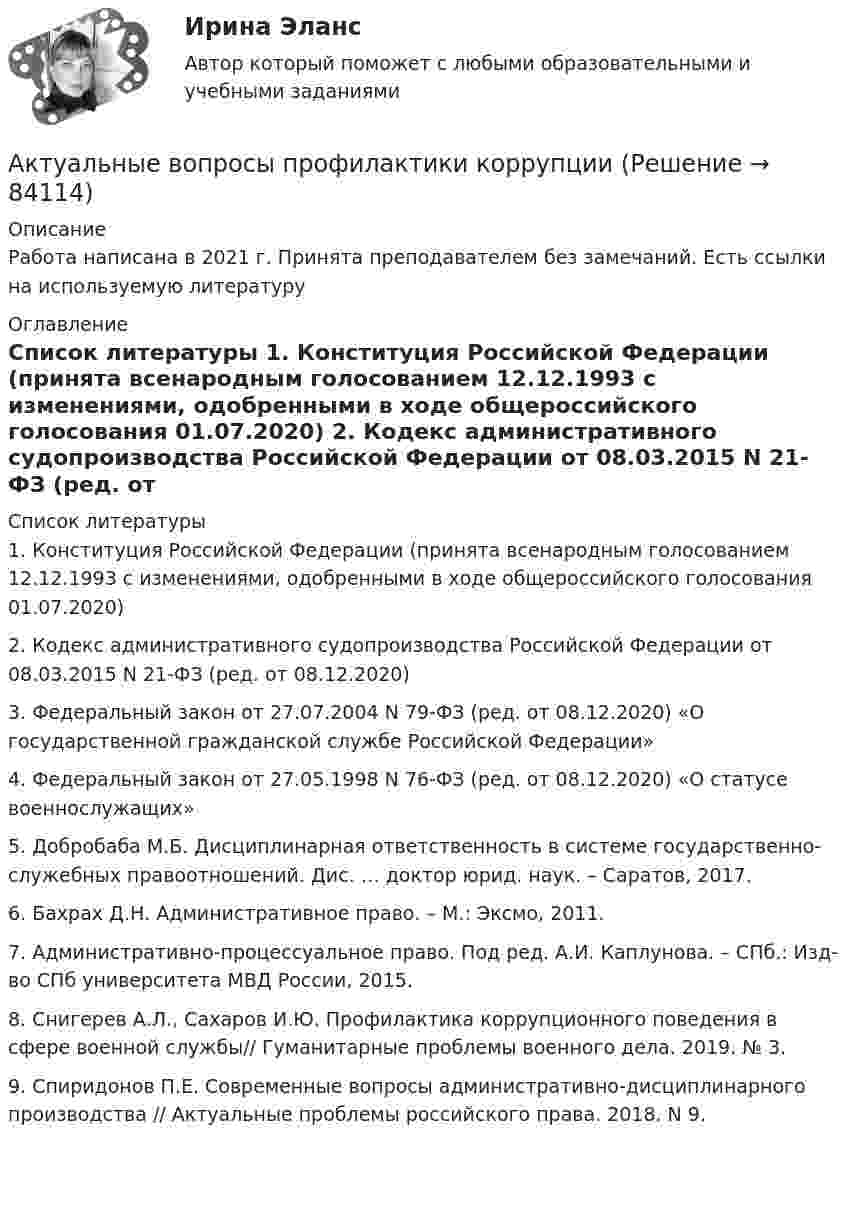     
            Описание
            Работа написана в 2021 г. Принята преподавателем  без замечаний. Есть ссылки на используемую литературу  
            Оглавление
             
            Список литературы
            	1.    Конституция Российской Федерации (принята всенародным голосованием 12.12.1993 с изменениями, одобренными в ходе общероссийского голосования 01.07.2020) 	2.    Кодекс административного судопроизводства Российской Федерации от 08.03.2015 N 21-ФЗ (ред. от 08.12.2020) 	3. Федеральный закон от 27.07.2004 N 79-ФЗ (ред. от 08.12.2020) «О государственной гражданской службе Российской Федерации» 	4.    Федеральный закон от 27.05.1998 N 76-ФЗ (ред. от 08.12.2020) «О статусе военнослужащих»	5.    Добробаба М.Б. Дисциплинарная ответственность в системе государственно-служебных правоотношений. Дис. … доктор юрид. наук. – Саратов, 2017.	6.    Бахрах Д.Н. Административное право. – М.: Эксмо, 2011.	7.    Административно-процессуальное право. Под ред. А.И. Каплунова. – СПб.: Изд-во СПб университета МВД России, 2015.	8.    Снигерев А.Л., Сахаров И.Ю. Профилактика коррупционного поведения в сфере военной службы// Гуманитарные проблемы военного дела. 2019. № 3. 	9.    Спиридонов П.Е. Современные вопросы административно-дисциплинарного производства // Актуальные проблемы российского права. 2018. N 9.   
            
            
            Актуальные вопросы назначения и производства судебно-медицинских экспертиз  Итоговый тест Актуальные вопросы профилактики коррупцииАктуальные вопросы регулирования трудовых отношенийАктуальные вопросы регулирования трудовых отношений - ответы на тест 2023 годАктуальные вопросы регулирования трудовых отношений (ответы на тест Синергия / МТИ / МОИ / МосАП, 60 вопросов)Актуальные вопросы регулирования трудовых отношений - ответы на тест, Синергия, сдача 2022 год, результат сдачи - 87 балловАктуальные вопросы регулирования трудовых отношений - ответы на тест, Синергия, сдача 2023 год, результат сдачи - 87 балловАктуализация реестра бюджетных рисков проводится не реже одного раза в …Актуальность изучения данной темы обусловлена тем, что сегодня исследование глобальных проблем приобретают все большую необходимость. С каждым десятилетием отмечается острая необходимость в решении такого рода проблем, поскольку существует угроза гибели всего человечестваАктуальность межкультурной коммуникации (МКК) обусловлена …Актуальность темы «Аксиологическая функция философии» обусловлена тем, что на всем протяжении развития человечества ценности находились в поле зрения исследователей. Они обладают значительной динамикой и, следовательно, постоянно подвержены различного рода изменениям.Актуальность темы данной контрольной работы определяется тем, что, как правило, именно действия руководителей того или иного муниципального образования напрямую сказываются на жизни людей, которые живут в на территории данного муниципального образования.Актуальность темы. Основы учебной и исследовательской деятельности. Усвоение основ исследовательской деятельности в учебных учреждениях считается новой учебной дисциплиной для обучения студентов.Актуальные вопросы квалификации преступлений в сфере экономической деятельности