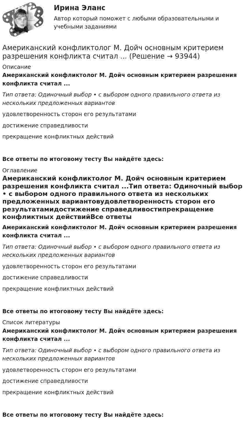      
            Описание
            Американский конфликтолог М. Дойч основным критерием разрешения конфликта считал ...Тип ответа: Одиночный выбор • с выбором одного правильного ответа из нескольких предложенных вариантовудовлетворенность сторон его результатамидостижение справедливостипрекращение конфликтных действийВсе ответы по итоговому тесту Вы найдёте здесь:  
            Оглавление
            Американский конфликтолог М. Дойч основным критерием разрешения конфликта считал ...Тип ответа: Одиночный выбор • с выбором одного правильного ответа из нескольких предложенных вариантовудовлетворенность сторон его результатамидостижение справедливостипрекращение конфликтных действийВсе ответы по итоговому тесту Вы найдёте здесь:  
            Список литературы
            Американский конфликтолог М. Дойч основным критерием разрешения конфликта считал ...Тип ответа: Одиночный выбор • с выбором одного правильного ответа из нескольких предложенных вариантовудовлетворенность сторон его результатамидостижение справедливостипрекращение конфликтных действийВсе ответы по итоговому тесту Вы найдёте здесь:  
            
            
            Американская фирма собирается организовать производство новой модели товара на своем предприятии в Англии через годАмериканский конфликтолог М. Дойч основным критерием разрешения конфликта считал ...Американский конфликтолог … основным критерием разрешения конфликта считал удовлетворенность сторон его результатамиАмериканский промышленник, который впервые в массовом порядке применил конвейерную форму организации труда промышленных рабочих, - ... Американский фермер, выращивающий кукурузуАмериканский экономист Харви ... ввел понятие х-эффективности; в своих исследованиях он показал, что как вопрос эффективности, так и вопрос неэффективности, бездействия, стоит изучать в контексте поведенческой экономики для углубленного анализа Амиодарон-ассоциированная дисфункция щитовидной железы [Ответы]Алюминиевый кофейник нагревается на электроплите. Вода в нём доведена до кипения (100 °С) и в каждую минуту выделяется 17,5 г пара. Толщина дна кофейника – 0,2 см, а площадь дна – 400 см2. Определить температуру наружной поверхности дна, предполагая,Алюминиевый шарик массой m = 3 г, несущий заряд q = 10-4 Кл, помещён в масло. Определить значение напряжённости направленного вверх электрического поля, если известно, что шарик плавает. Алюминий имеет гранецентрированную кубическую решётку. Параметр а решётки равен 0,404 нм. Определить плотность алюминия.Амбулаторная трансректальная биопсия предстательной железы [Ответы]Американская компания изучает возможность принять участие в конкурсе в России на получение контракта стоимостьюАмериканская компания изучает возможность принять участие в конкурсе в России на получение контракта стоимостью 1 млрд. руб. Американская модель менеджмента