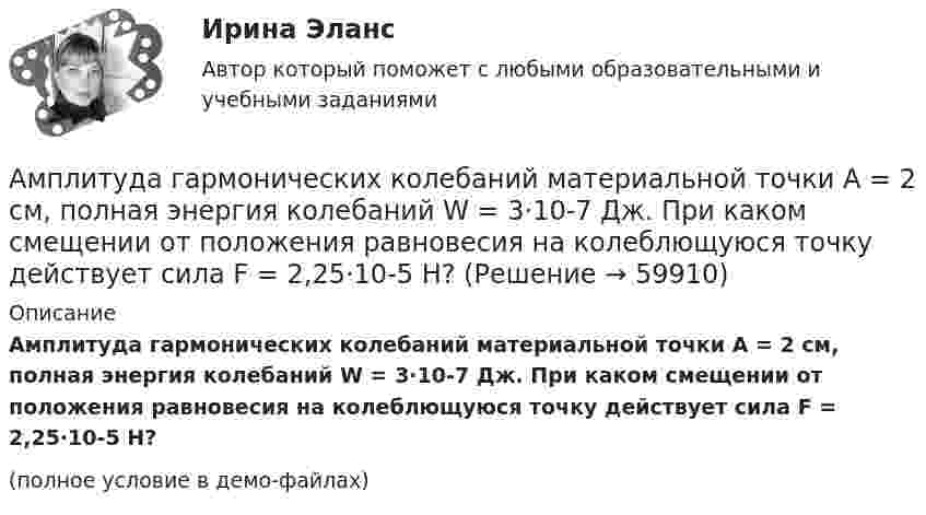    
            Описание
            Амплитуда гармонических колебаний материальной точки A = 2 см, полная энергия колебаний W = 3·10-7 Дж. При каком смещении от положения равновесия на колеблющуюся точку действует сила F = 2,25·10-5 Н?(полное условие в демо-файлах)   
            
            
            Амплитуда гармонических колебаний материальной точки A = 2 см, полная энергия колебаний W = 0,3 мкДж. При каком смещении x от положения равновесия на колеблющуюся точку действует сила F = 22,5 мкН?  (Ответ: x = 15 м)Амплитуда гармонических колебаний материальной точки A = 2 см, полная энергия колебаний W = 3·10-7 Дж. При каком смещении от положения равновесия на колеблющуюся точку действует сила F = 2,25·10-5 Н?Амплитуда гармонических колебаний материальной точки А = 2 мм, полная энергия колебаний W = 2 10-7 Дж. При каком смещении х от положения равновесия на колеблющуюся точку действует сила 10-6 Н?Амплитуда гармонических колебаний материальной точки равна 5 см, период – 4 с. Найти максимальные скорость и ускорение колеблющейся точки. Найти силу, действующую на точку через 2 с после начала движения, если масса точки 10 г, Амплитуда гармонического колебания 10 см, период 0,5 с. Написать уравнение гармонических колебаний. Определить максимальную скорость и максимальное ускорение.Амплитуда гармонического колебания 5 см, период 4 с. Найти максимальную скорость колеблющейся точки и ее максимальное ускорение.Амплитуда гармонического колебания 5 см, период 4 с. Найти максимальную скорость колеблющейся точки и ее максимальное ускорение.Амортизация нелинейным методом в налоговом учетеАмортизация основных средств начисляется в течение …Аморфные тела ... Выберите один ответ: a.при нагреве размягчаются в большом интервале температур, становясь вязкими b.имеют более стабильное состояние, чем кристаллические тела c.характеризуются разупорядоченным расположением частицАмперметр сопротивлением R1 = 2 Ом, подключенный к источнику тока, показывает ток I1 = 5 А. Вольтметр сопротивлением R2 = 150 Ом, подключенный отдельно к этому же источнику тока, показывает напряжение U2 = 12 В. Найдите ток короткого замыкания.Амперметр с сопротивлением 0,02 Ом рассчитан на измерение силы тока до 1 А. Каким должно быть сопротивление шунта, чтобы этим прибором можно было измерить ток силой до 10 А?Амперметр с сопротивлением R = 0,2 Ом, накоротко присоединённый к источнику тока с напряжением U = 1,5 В, показывает ток I = 5 А. Какой ток I0 покажет амперметр, если его зашунтировать сопротивлением Rш = 0,1 Ом?Амперметр с сопротивлением RA = 0,16 Ом зашунтирован сопротивлением R = 0,04 Ом. Амперметр показывает ток I0 = 8 А. Найти ток I в цепи.