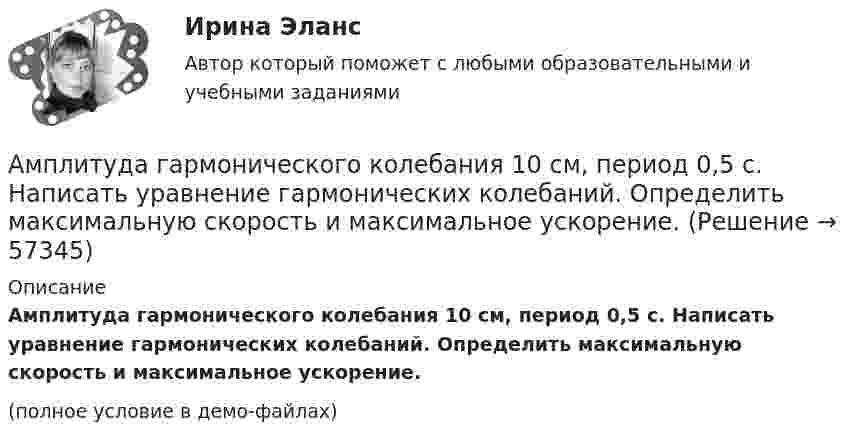     
            Описание
            Амплитуда гармонического колебания 10 см, период 0,5 с. Написать уравнение гармонических колебаний. Определить максимальную скорость и максимальное ускорение.(полное условие в демо-файлах)   
            
            
            Амплитуда гармонических колебаний материальной точки равна 5 см, период – 4 с. Найти максимальные скорость и ускорение колеблющейся точки. Найти силу, действующую на точку через 2 с после начала движения, если масса точки 10 г, Амплитуда гармонического колебания 10 см, период 0,5 с. Написать уравнение гармонических колебаний. Определить максимальную скорость и максимальное ускорение.Амплитуда гармонического колебания 5 см, период 4 с. Найти максимальную скорость колеблющейся точки и ее максимальное ускорение.Амплитуда гармонического колебания 5 см, период 4 с. Найти максимальную скорость колеблющейся точки и ее максимальное ускорение.Амплитуда гармонического колебания равна 5 см, период 4 с. Найти максимальную скорость колеблющейся точки и ее максимальное ускорение.Амплитуда гармонического колебания равна 5 см, период 4 с. Найти максимальную скорость колеблющейся точки и её максимальное ускорение.  Ответ: umax = 7,85 · 10-2 м/с, amax = 12,3 · 10-2 м/с2Амплитуда затухающих колебаний за 1 мин уменьшается в 2 раза. Во сколько раз она уменьшится за 3 мин?Амперметр сопротивлением R1 = 2 Ом, подключенный к источнику тока, показывает ток I1 = 5 А. Вольтметр сопротивлением R2 = 150 Ом, подключенный отдельно к этому же источнику тока, показывает напряжение U2 = 12 В. Найдите ток короткого замыкания.Амперметр с сопротивлением 0,02 Ом рассчитан на измерение силы тока до 1 А. Каким должно быть сопротивление шунта, чтобы этим прибором можно было измерить ток силой до 10 А?Амперметр с сопротивлением R = 0,2 Ом, накоротко присоединённый к источнику тока с напряжением U = 1,5 В, показывает ток I = 5 А. Какой ток I0 покажет амперметр, если его зашунтировать сопротивлением Rш = 0,1 Ом?Амперметр с сопротивлением RA = 0,16 Ом зашунтирован сопротивлением R = 0,04 Ом. Амперметр показывает ток I0 = 8 А. Найти ток I в цепи.Амплитуда гармонических колебаний 50 мм, период 4 с и начальная фаза p/4. а) Написать уравнение этого колебания,  б) Найти смещение колеблющейся точки от положения равновесия при 0 и 1,5 с,Амплитуда гармонических колебаний материальной точки A = 2 см, полная энергия колебаний W = 0,3 мкДж. При каком смещении x от положения равновесия на колеблющуюся точку действует сила F = 22,5 мкН?  (Ответ: x = 15 м)Амплитуда гармонических колебаний материальной точки A = 2 см, полная энергия колебаний W = 3·10-7 Дж. При каком смещении от положения равновесия на колеблющуюся точку действует сила F = 2,25·10-5 Н?