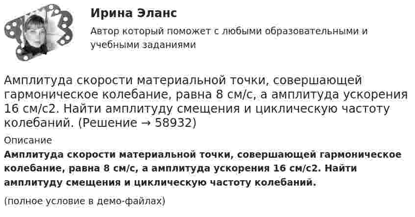     
            Описание
            Амплитуда скорости материальной точки, совершающей гармоническое колебание, равна 8 см/с, а амплитуда ускорения 16 см/с2. Найти амплитуду смещения и циклическую частоту колебаний.(полное условие в демо-файлах)   
            
            
            Амплитуда скорости материальной точки, совершающей гармоническое колебание, равна 3,6 см/с, а амплитуда ускорения 5,4 см/с2. Найти амплитуду смещения и циклическую частоту колебаний.Амплитуда скорости материальной точки, совершающей гармоническое колебание, равна 8 см/с, а амплитуда ускорения 16 см/с2. Найти амплитуду смещения и циклическую частоту колебаний.Амплитудная характеристика усилителя – это зависимость: Выберите один ответ: a.Амплитуды выходного напряжения от действующего значения входного. b.Коэффициента усиления от амплитуды входного напряжения.Амплитуды вынужденных колебаний при частотах 400 рад/с и 600 рад/с равны между собой. Найти частоту, при которой смещение из положения равновесия максимально, если известно, что максимальное значение вынуждающей силы Амплитуды и периоды двух одинаково направленных гармонических колебаний равны, фазы же различаются на 2пи/3. Уравнение результирующего колебания в единицах СИ имеет вид x= 0,2cos(пиt+ пи ). Определить уравнение слагаемых колебаний.а) Найти уравнение, связывающее значения импульса EMBED Equation.3  со значениями координаты х одномерного гармонического осциллятора. Масса осциллятора m, частота , амплитуда колебания а. б) Нарисовать кривую, описываемую этим уравнением. в) анализ 2 книг по РЕКЛАМЕ (объем 5 СТРАНИЦ)Амплитуда затухающих колебаний математического маятника за время Dt1 = 1 мин уменьшилась вдвое. Во сколько раз уменьшится амплитуда за время Dt2 = 4 мин?Амплитуда затухающих колебаний математического маятника за время t = 1 мин уменьшилась вдвое. Во сколько раз уменьшится амплитуда за время t = 3 мин?Амплитуда затухающих колебаний маятника за 2 мин уменьшилась в 2 раза. Определить коэффициент затухания.Амплитуда затухающих колебаний маятника за 2 минуты уменьшилась в 5 раз. За какое время амплитуда уменьшится в 6 раз? Определить коэффициент затухания.Амплитуда затухающих колебаний маятника за время t = 5 мин уменьшилась в 2 раза. За какое время, считая от начального момента, амплитуда уменьшилась в восемь раз?Амплитуда колебаний камертона за 15 с уменьшилась в 100 раз. Найти коэффициент затухания колебаний.Амплитуда колебаний камертона за 87 с уменьшилась в 263 раза. Найти коэффициент затухания