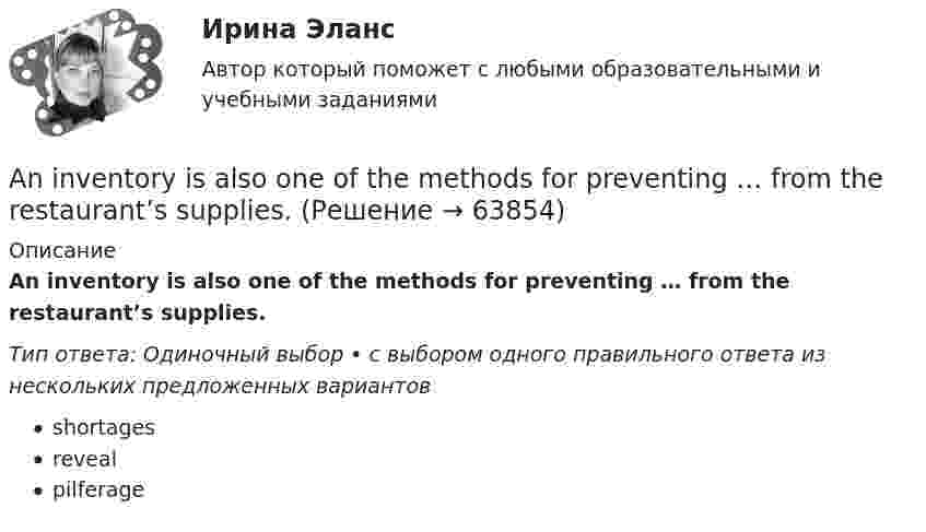      
            Описание
            An inventory is also one of the methods for preventing … from the restaurant’s supplies.Тип ответа: Одиночный выбор • с выбором одного правильного ответа из нескольких предложенных вариантовshortagesrevealpilferage   
            
            
            An important discovery was made in Germany in1859. A group of _________ found the body of a Neanderthal man. Выберите один или несколько ответов: 1.scientists 2.scientific 3.scientology 4.scienceAn inventory is also one of the methods for preventing … from the restaurant’s supplies.An issue form is usually signed both by the steward and the individual who … them.Ann … her hair every day or so. Выберите один или несколько ответов: 1.washes 2.do wash 3.washing 4.washAnother category, which can be bought in bulk, consists of … foods.Answer the questions using the prompts below using Past Perfect Continuous. The plane landed at the airport. What had these passengers been doing before it landed? Mr. Clark - read a newspaper Mrs. Clark - look out of the window Julie - play with her teddy bear… any cheese in the fridge.After they ... they cleared the table.A huge section of London’s famous Camden Market ….. by fire lately. Выберите один ответ: a.destroyed b.had been destroyed c.has been destroyed d.was destroyedAirport ArrivalsA … is a formal dinner for a large group of people.All means of travel have their … . Выберите один или несколько ответов: 1.luggage and customs 2.harbor and departure 3.advantages and disadvantages 4.business and pleasureAnalysis of Ransomware attacks in practiceAn atheist … in God. Выберите один или несколько ответов: 1.not believes 2.doesn't believe 3.don't believe 4.believesAn atheist … in God. Выберите один или несколько ответов: 1.not believes 2.doesn't believe 3.don't believe 4.believes
