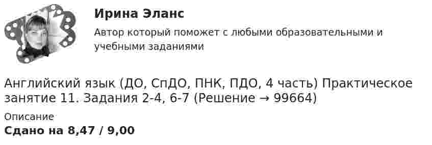     
            Описание
            Сдано на 8,47 / 9,00   
            
            
            Английский язык (ДО, СпДО, ПНК, ПДО, 4 часть)  Практическое занятие 11. Задания 2-4, 6-7 Английский язык (ДО, СпДО, ПНК, ПДО, 4 часть) Практическое занятие 11. Задания 2-4, 6-7Английский язык (ДО, СпДО, ПНК, ПДО, 4 часть) Практическое занятие 11. Задания 2-4, 6-7  НСПКАнглийский язык (ДО, СпДО, ПНК, ПДО, 4 часть) Практическое занятие 12Английский язык (ДО, СпДО, ПНК, ПДО, 4 часть)  ТЕСТ-7   НСПКАнглийский язык (ДО, СпДО, ПНК, ПДО, 4 часть)  ТЕСТ-8   НСПКАнглийский язык (ДО, СпДО, ПНК, ПДО, 4 часть) Тестовые вопросы к разделу 8 НСПКАнглийский язык (ДО, СпДО, ПНК, ПДО, 4 часть) Комплексный экзамен НСПКАнглийский язык (ДО, СпДО, ПНК, ПДО, 4 часть) НСПК Тестовые вопросы к разделу 7АНГЛИЙСКИЙ ЯЗЫК (ДО, СПДО, ПНК, ПДО, 4 ЧАСТЬ) Практическая 12 НСПК 25 б Английский язык (ДО, СпДО, ПНК, ПДО, 4 часть) Практическое занятие 11. Задание 1Английский язык (ДО, СпДО, ПНК, ПДО, 4 часть) Практическое занятие 11. Задание 5Английский язык (ДО, СпДО, ПНК, ПДО, 4 часть) Практическое занятие 11. Задание 5 [кроссворд]Английский язык (ДО, СпДО, ПНК, ПДО, 4 часть) Практическое занятие 11. Задание 5 (кроссворд)   НСПК