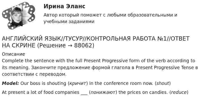      
            Описание
            Complete the sentence with the full Present Progressive form of the verb according to its meaning. Закончите предложение формой глагола в Present Progressive Tense в соответствии с переводом.Model: Our boss is shouting (кричит) in the conference room now. (shout)At present a lot of food companies ___ (понижают) the prices on candies. (reduce)   
            
            
            АНГЛИЙСКИЙ ЯЗЫК//ТУСУР//КОНТРОЛЬНАЯ РАБОТА №1//ОТВЕТ НА СКРИНЕАНГЛИЙСКИЙ ЯЗЫК//ТУСУР//КОНТРОЛЬНАЯ РАБОТА №1//ОТВЕТ НА СКРИНЕАНГЛИЙСКИЙ ЯЗЫК//ТУСУР//КОНТРОЛЬНАЯ РАБОТА №1//ОТВЕТ НА СКРИНЕАНГЛИЙСКИЙ ЯЗЫК//ТУСУР//КОНТРОЛЬНАЯ РАБОТА №1//ОТВЕТ НА СКРИНЕАНГЛИЙСКИЙ ЯЗЫК//ТУСУР//КОНТРОЛЬНАЯ РАБОТА №1//ОТВЕТ НА СКРИНЕАНГЛИЙСКИЙ ЯЗЫК//ТУСУР//КОНТРОЛЬНАЯ РАБОТА №1//ОТВЕТ НА СКРИНЕАНГЛИЙСКИЙ ЯЗЫК//ТУСУР//КОНТРОЛЬНАЯ РАБОТА №1//ОТВЕТ НА СКРИНЕАНГЛИЙСКИЙ ЯЗЫК//ТУСУР//КОНТРОЛЬНАЯ РАБОТА №1//ОТВЕТ НА СКРИНЕАНГЛИЙСКИЙ ЯЗЫК//ТУСУР//КОНТРОЛЬНАЯ РАБОТА №1//ОТВЕТ НА СКРИНЕАНГЛИЙСКИЙ ЯЗЫК//ТУСУР//КОНТРОЛЬНАЯ РАБОТА №1//ОТВЕТ НА СКРИНЕАНГЛИЙСКИЙ ЯЗЫК//ТУСУР//КОНТРОЛЬНАЯ РАБОТА №1//ОТВЕТ НА СКРИНЕАНГЛИЙСКИЙ ЯЗЫК//ТУСУР//КОНТРОЛЬНАЯ РАБОТА №1//ОТВЕТ НА СКРИНЕАНГЛИЙСКИЙ ЯЗЫК//ТУСУР//КОНТРОЛЬНАЯ РАБОТА №1//ОТВЕТ НА СКРИНЕАНГЛИЙСКИЙ ЯЗЫК//ТУСУР//КОНТРОЛЬНАЯ РАБОТА №1//ОТВЕТ НА СКРИНЕ