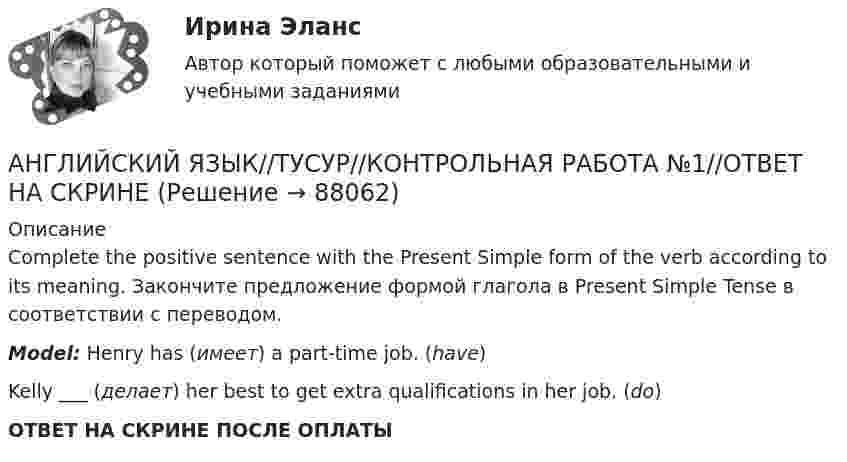      
            Описание
            Complete the positive sentence with the Present Simple form of the verb according to its meaning. Закончите предложение формой глагола в Present Simple Tense в соответствии с переводом.Model: Henry has (имеет) a part-time job. (have)Kelly ___  (делает) her best to get extra qualifications in her job. (do)ОТВЕТ НА СКРИНЕ ПОСЛЕ ОПЛАТЫ   
            
            
            АНГЛИЙСКИЙ ЯЗЫК//ТУСУР//КОНТРОЛЬНАЯ РАБОТА №1//ОТВЕТ НА СКРИНЕАНГЛИЙСКИЙ ЯЗЫК//ТУСУР//КОНТРОЛЬНАЯ РАБОТА №1//ОТВЕТ НА СКРИНЕАНГЛИЙСКИЙ ЯЗЫК//ТУСУР//КОНТРОЛЬНАЯ РАБОТА №1//ОТВЕТ НА СКРИНЕАНГЛИЙСКИЙ ЯЗЫК//ТУСУР//КОНТРОЛЬНАЯ РАБОТА №1//ОТВЕТ НА СКРИНЕАНГЛИЙСКИЙ ЯЗЫК//ТУСУР//КОНТРОЛЬНАЯ РАБОТА №1//ОТВЕТ НА СКРИНЕАНГЛИЙСКИЙ ЯЗЫК//ТУСУР//КОНТРОЛЬНАЯ РАБОТА №1//ОТВЕТ НА СКРИНЕАНГЛИЙСКИЙ ЯЗЫК//ТУСУР//КОНТРОЛЬНАЯ РАБОТА №1//ОТВЕТ НА СКРИНЕАНГЛИЙСКИЙ ЯЗЫК//ТУСУР//КОНТРОЛЬНАЯ РАБОТА №1//ОТВЕТ НА СКРИНЕАНГЛИЙСКИЙ ЯЗЫК//ТУСУР//КОНТРОЛЬНАЯ РАБОТА №1//ОТВЕТ НА СКРИНЕАНГЛИЙСКИЙ ЯЗЫК//ТУСУР//КОНТРОЛЬНАЯ РАБОТА №1//ОТВЕТ НА СКРИНЕАНГЛИЙСКИЙ ЯЗЫК//ТУСУР//КОНТРОЛЬНАЯ РАБОТА №1//ОТВЕТ НА СКРИНЕАНГЛИЙСКИЙ ЯЗЫК//ТУСУР//КОНТРОЛЬНАЯ РАБОТА №1//ОТВЕТ НА СКРИНЕАНГЛИЙСКИЙ ЯЗЫК//ТУСУР//КОНТРОЛЬНАЯ РАБОТА №1//ОТВЕТ НА СКРИНЕАНГЛИЙСКИЙ ЯЗЫК//ТУСУР//КОНТРОЛЬНАЯ РАБОТА №1//ОТВЕТ НА СКРИНЕ