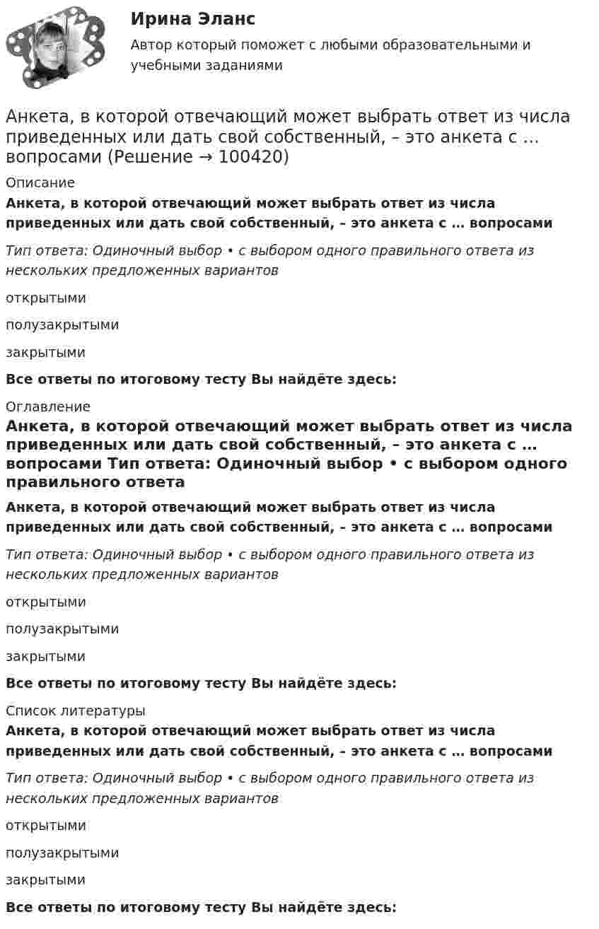      
            Описание
            Анкета, в которой отвечающий может выбрать ответ из числа приведенных или дать свой собственный, – это анкета с … вопросами Тип ответа: Одиночный выбор • с выбором одного правильного ответа из нескольких предложенных вариантовоткрытыми полузакрытымизакрытымиВсе ответы по итоговому тесту Вы найдёте здесь:  
            Оглавление
            Анкета, в которой отвечающий может выбрать ответ из числа приведенных или дать свой собственный, – это анкета с … вопросами Тип ответа: Одиночный выбор • с выбором одного правильного ответа из нескольких предложенных вариантовоткрытыми полузакрытымизакрытымиВсе ответы по итоговому тесту Вы найдёте здесь:  
            Список литературы
            Анкета, в которой отвечающий может выбрать ответ из числа приведенных или дать свой собственный, – это анкета с … вопросами Тип ответа: Одиночный выбор • с выбором одного правильного ответа из нескольких предложенных вариантовоткрытыми полузакрытымизакрытымиВсе ответы по итоговому тесту Вы найдёте здесь:  
            
            
            Анионом называется …Анкета, в которой отвечающий может выбрать ответ из числа приведенных или дать свой собственный, – это анкета с … вопросами Анна имеет свою фирму уже более 25 лет. За последние года появилось много конкурентов в ее сегменте, которые внедрили ряд инноваций для повышения прибыли. Анна, решим не терять свой бизнес, сразу же внедрила инновации в своей фирме. Какие инновации Анна, молодая мама, которая находясь в декрете получила образование в сфере социальной работы, инвалид 2 группы, имеет нарушения зрения. Самостоятельно работу найти не может и обратилась в центр занятости, ей готовы дать рекомендации преподавателиАннуитет задачиАНО ДПО: Базовые принципы гештальтаАНО ДПО: Введение в арт-терапию. Особенности организации и проведения арт-терапевтического процессаАнемия Даймонда-Блекфена у детей [Ответы]Анемия хронических болезней у детей (по утвержденным клиническим рекомендациям) [Ответы]Анемометр МС-13 определяет:Анестезиологическое обеспечение в педиатрической практике [Ответы]Анестезия при хирургии катаракты [Ответы]Анжела (карьерный рост - 1,5 года). В Альфа-Банк пришла работать на должность специалиста. При этом продолжила повышать квалификацию. Ее целеустремленность привела ктому, что через полгода ее пригласили на должность ВИП-менеджера в одно из отде...❓А.Н. Занковский подчеркивает, что при поведенческом подходе и трудовой этике наиболее комплексным подходом к оценке лидера является его ориентация на людей, результат и ...
