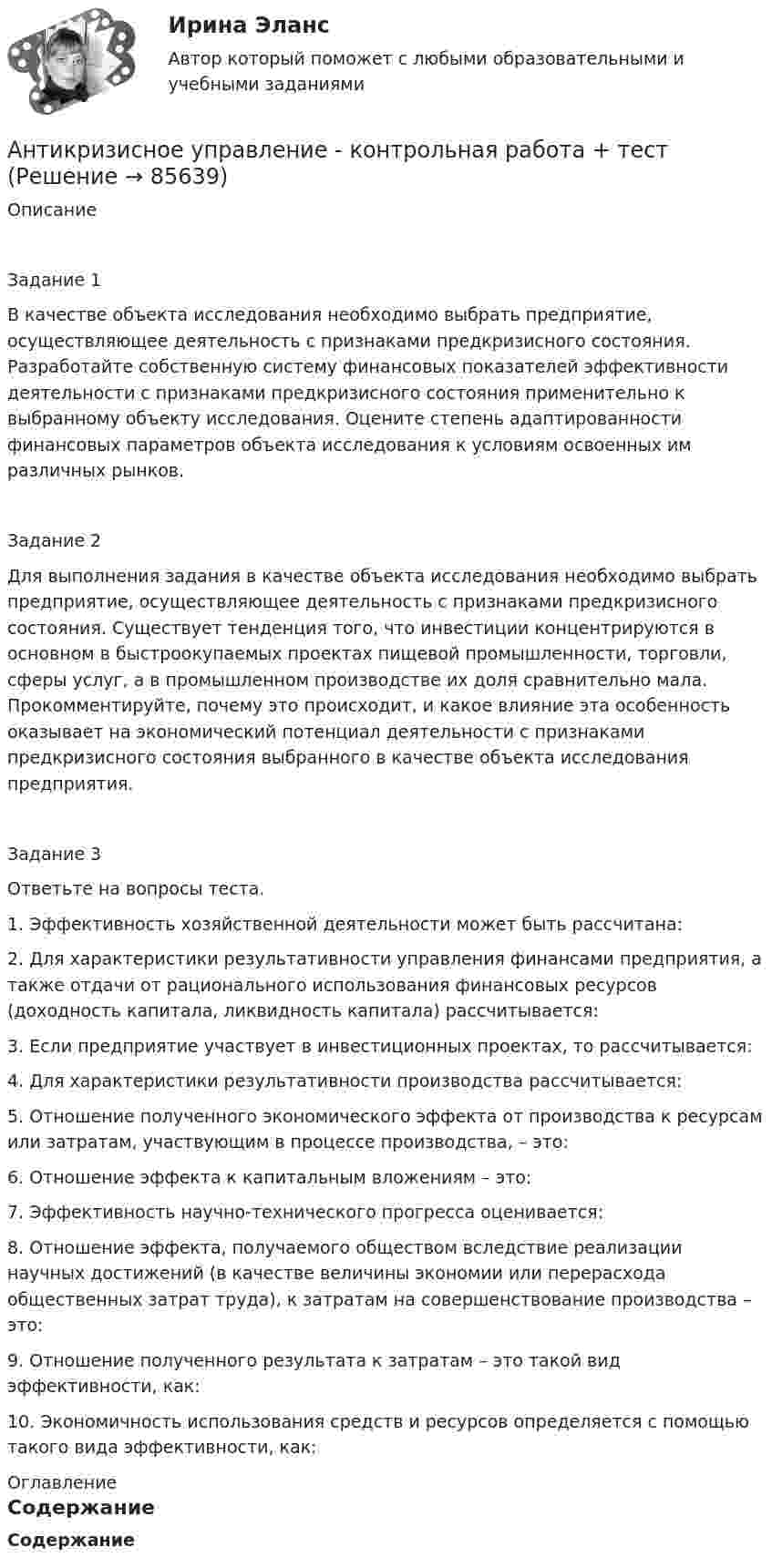      
            Описание
             Задание 1	В качестве объекта исследования необходимо выбрать предприятие, осуществляющее деятельность с признаками предкризисного состояния. Разработайте собственную систему финансовых показателей эффективности деятельности с признаками предкризисного состояния применительно к выбранному объекту исследования. Оцените степень адаптированности финансовых параметров объекта исследования к условиям освоенных им различных рынков.Задание 2	Для выполнения задания в качестве объекта исследования необходимо выбрать предприятие, осуществляющее деятельность с признаками предкризисного состояния. Существует тенденция того, что инвестиции концентрируются в основном в быстроокупаемых проектах пищевой промышленности, торговли, сферы услуг, а в промышленном производстве их доля сравнительно мала. Прокомментируйте, почему это происходит, и какое влияние эта особенность оказывает на экономический потенциал деятельности с признаками предкризисного состояния выбранного в качестве объекта исследования предприятия. Задание 3	Ответьте на вопросы теста.   1. Эффективность хозяйственной деятельности может быть рассчитана:   2. Для характеристики результативности управления финансами предприятия, а также отдачи от рационального использования финансовых ресурсов (доходность капитала, ликвидность капитала) рассчитывается:  3. Если предприятие участвует в инвестиционных проектах, то рассчитывается:   4. Для характеристики результативности производства рассчитывается: 5. Отношение полученного экономического эффекта от производства к ресурсам или затратам, участвующим в процессе производства, – это:  6. Отношение эффекта к капитальным вложениям – это:  7. Эффективность научно-технического прогресса оценивается: 8. Отношение эффекта, получаемого обществом вследствие реализации научных достижений (в качестве величины экономии или перерасхода общественных затрат труда), к затратам на совершенствование производства – это:  9. Отношение полученного результата к затратам – это такой вид эффективности, как: 10. Экономичность использования средств и ресурсов определяется с помощью такого вида эффективности, как:  
            Оглавление
            Содержание   
            
            
            Антикризисное управление ИТОГОВЫЙ ТЕСТ Антикризисное управление - контрольная работа + тестАнтикризисное управление ММУ 2023г.Антикризисное управление муниципальной организации - контрольнаяАнтикризисное управление  Мэбик💯 Антикризисное управление (ответы на тест Синергия / МОИ / МТИ / МосАП, октябрь 2023)💯 Антикризисное управление (ответы на тест Синергия / МОИ / МТИ / МосАП, январь 2024)Антикризисное управление✅ Антикризисное управление 6 вопросов 2022Антикризисное управление 6 семестр СИНЕРГИЯ ТЕСТ Антикризисное управление (Вариант 2, АлтГТУ)антикризисное управление, вариант 8⭐ Антикризисное управление (все ответы на тест Синергия / МТИ / МосАП, август 2022)💯 Антикризисное управление (все ответы на тест Синергия / МТИ / МосАП, март 2023)