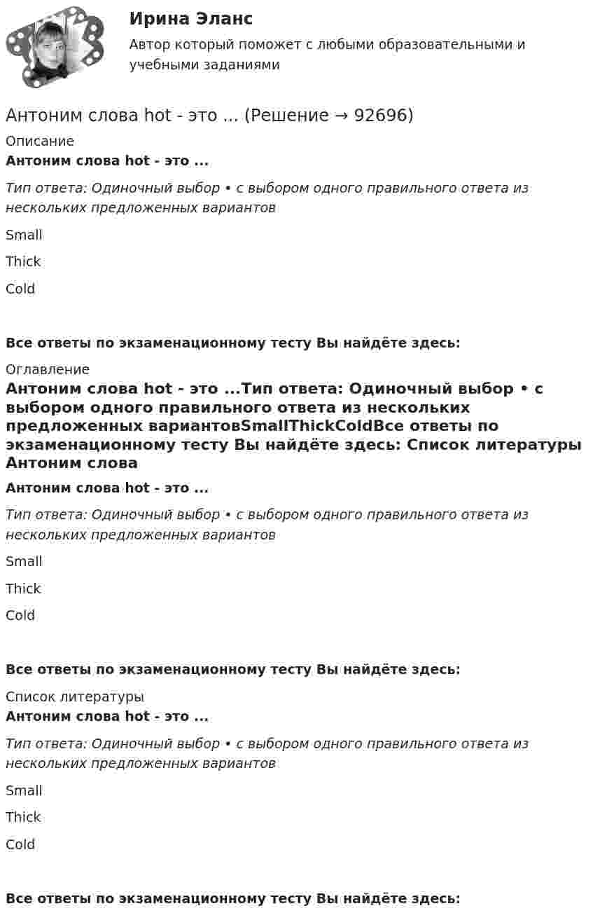      
            Описание
            Антоним слова hot - это ...Тип ответа: Одиночный выбор • с выбором одного правильного ответа из нескольких предложенных вариантовSmallThickColdВсе ответы по экзаменационному тесту Вы найдёте здесь:  
            Оглавление
            Антоним слова hot - это ...Тип ответа: Одиночный выбор • с выбором одного правильного ответа из нескольких предложенных вариантовSmallThickColdВсе ответы по экзаменационному тесту Вы найдёте здесь:  
            Список литературы
            Антоним слова hot - это ...Тип ответа: Одиночный выбор • с выбором одного правильного ответа из нескольких предложенных вариантовSmallThickColdВсе ответы по экзаменационному тесту Вы найдёте здесь:  
            
            
            Антоним слова good - это ...    Bad    Thick    ThinАнтоним слова hot - это ...Антоним слова hot - это ...    Small       Thick     ColdАнтоним слова new - это ...Антоним слова new - это ...    Empty    Old    FullАнтоним слова small - это ...Антоним слова small - это ...    Full    Big    EmptyАнтимонопольная политикаАнтимонопольная политика государства. ПКЗ. СИУ РАНХИГСАнтимонопольное регулирование в рыночной экономике (опыт США, России и других стран), (по работам Шаститко А., Розановой Р., Авдашевой С.)Антимонопольное регулирование предпринимательской МЭБИКАнтиномия – это учениеАнтисептическая обработка рук [Ответы]Античные государства Северного Причерноморья