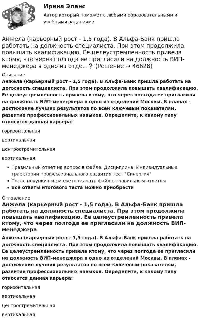      
            Описание
            Анжела (карьерный рост - 1,5 года). В Альфа-Банк пришла работать на должность специалиста. При этом продолжила повышать квалификацию. Ее целеустремленность привела ктому, что через полгода ее пригласили на должность ВИП-менеджера в одно из отделений Москвы. В планах - достижение лучших результатов по всем ключевым показателям, развитие профессиональных навыков. Определите, к какому типу относится данная карьера:горизонтальнаявертикальнаяцентростремительнаявертикальнаяПравильный ответ на вопрос в файле. Дисциплина: Индивидуальные траектории профессионального развития тест СинергияПосле покупки вы сможете скачать файл с правильным ответомВсе ответы итогового теста можно приобрести  
            Оглавление
            Анжела (карьерный рост - 1,5 года). В Альфа-Банк пришла работать на должность специалиста. При этом продолжила повышать квалификацию. Ее целеустремленность привела ктому, что через полгода ее пригласили на должность ВИП-менеджера в одно из отделений Москвы. В планах - достижение лучших результатов по всем ключевым показателям, развитие профессиональных навыков. Определите, к какому типу относится данная карьера:горизонтальнаявертикальнаяцентростремительнаявертикальная 
            
            
            Анестезия при хирургии катаракты [Ответы]Анжела (карьерный рост - 1,5 года). В Альфа-Банк пришла работать на должность специалиста. При этом продолжила повышать квалификацию. Ее целеустремленность привела ктому, что через полгода ее пригласили на должность ВИП-менеджера в одно из отде...❓А.Н. Занковский подчеркивает, что при поведенческом подходе и трудовой этике наиболее комплексным подходом к оценке лидера является его ориентация на людей, результат и ...Анимационное представление различных техник бифуркационного стентирования [Ответы]Анионом называется …Анкета, в которой отвечающий может выбрать ответ из числа приведенных или дать свой собственный, – это анкета с … вопросами Анна имеет свою фирму уже более 25 лет. За последние года появилось много конкурентов в ее сегменте, которые внедрили ряд инноваций для повышения прибыли. Анна, решим не терять свой бизнес, сразу же внедрила инновации в своей фирме. Какие инновации анг яз-3 !!!! 1-2-3 Essay Writing !!! + итоговый тест 40 вопосров!Андрагогика СИБУПК ИТОГОВЫЙ Андреев Леонид Николаевич – один из выдающихся русских писателей эпохи Серебряного века литературыАндрей К. ставит высокие карьерные цели, обычно не падает духом в случае неудачи в тех видах деятельности, которые считает для себя важными. В подобных ситуациях он обычно предпринимает новые настойчивые попытки достичь успеха.❓Анемия Даймонда-Блекфена у детей [Ответы]Анемия хронических болезней у детей (по утвержденным клиническим рекомендациям) [Ответы]Анемометр МС-13 определяет: