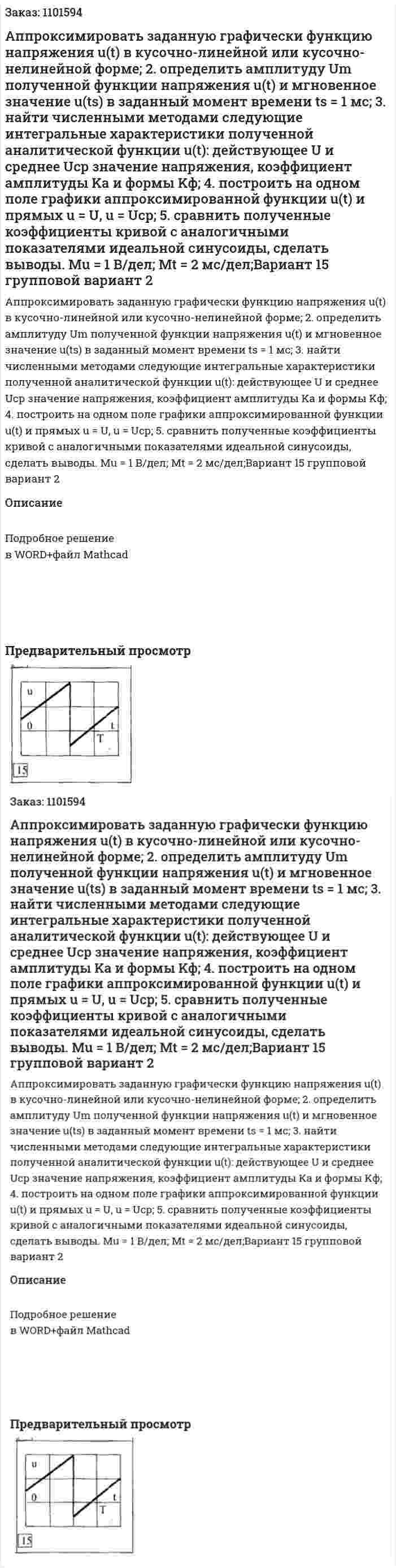 Аппроксимировать заданную графически функцию напряжения u(t) в кусочно-линейной или кусочно-нелинейной форме; 2. определить амплитуду Um полученной функции напряжения u(t) и мгновенное значение u(ts) в заданный момент времени ts = 1 мс; 3. найти численными методами следующие интегральные характеристики полученной аналитической функции u(t): действующее U и среднее Uср значение напряжения, коэффициент амплитуды Ka и формы Kф; 4. построить на одном поле графики аппроксимированной функции u(t) и прямых u = U, u = Uср; 5. сравнить полученные коэффициенты кривой с аналогичными показателями идеальной синусоиды, сделать выводы. Mu = 1 В/дел; Mt = 2 мс/дел;Вариант 15 групповой вариант 2