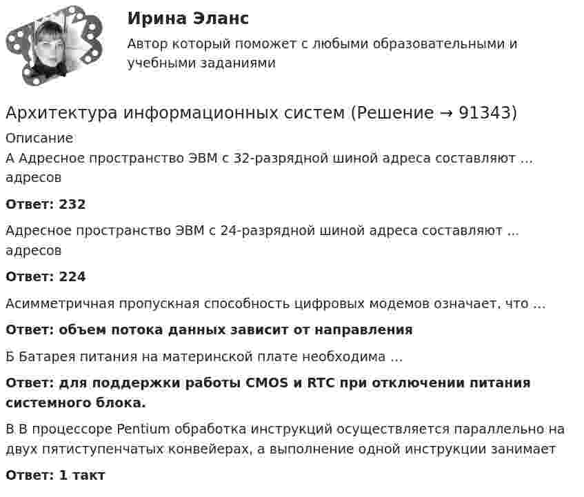      
            Описание
            А Адресное пространство ЭВМ с 32-разрядной шиной адреса составляют … адресов Ответ: 232Адресное пространство ЭВМ с 24-разрядной шиной адреса составляют ... адресовОтвет: 224 Асимметричная пропускная способность цифровых модемов означает, что …Ответ: объем потока данных зависит от направленияБ Батарея питания на материнской плате необходима …Ответ: для поддержки работы CMOS и RTC при отключении питания системного блока. В В процессоре Pentium обработка инструкций осуществляется параллельно на двух пятиступенчатых конвейерах, а выполнение одной инструкции занимаетОтвет: 1 такт   
            
            
            Архитектура информационных системАрхитектура информационных систем Архитектура информационных систем 3 семестр СинергияАрхитектура информационных систем 46 вопросов СИНЕРГИЯ МТИ 2022Архитектура информационных систем 49 вопросов. СИНЕРГИЯ ОТВЕТЫ 2022Архитектура информационных систем 90 балл Архитектура информационных систем 90 балловАрхитектура гражданских и промышленных зданий (тест с ответами Синергия/МОИ/ МТИ /МОСАП)💯 Архитектура гражданских и промышленных зданий.ти (1/2) (ответы на тест Синергия / МОИ / МТИ / МосАП, декабрь 2023)💯 Архитектура гражданских и промышленных зданий.ти (1/2) (ответы на тест Синергия / МОИ / МТИ / МосАП, октябрь 2023)💯 Архитектура гражданских и промышленных зданий.ти (1/2) (ответы на тест Синергия / МОИ / МТИ / МосАП, январь 2024)💯 Архитектура гражданских и промышленных зданий.ти (2/2) (ответы на тест Синергия / МОИ / МТИ / МосАП, сентябрь 2023)💯 Архитектура гражданских и промышленных зданий.ти (2/2) (ответы на тест Синергия / МОИ / МТИ / МосАП, январь 2024)💯 Архитектура гражданских и промышленных зданий.ти (2/2) (правильные ответы на тест Синергия / МОИ / МТИ / МосАП)