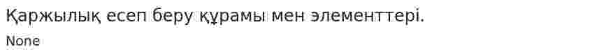 Қаржылық есеп беру құрамы мен элементтері.