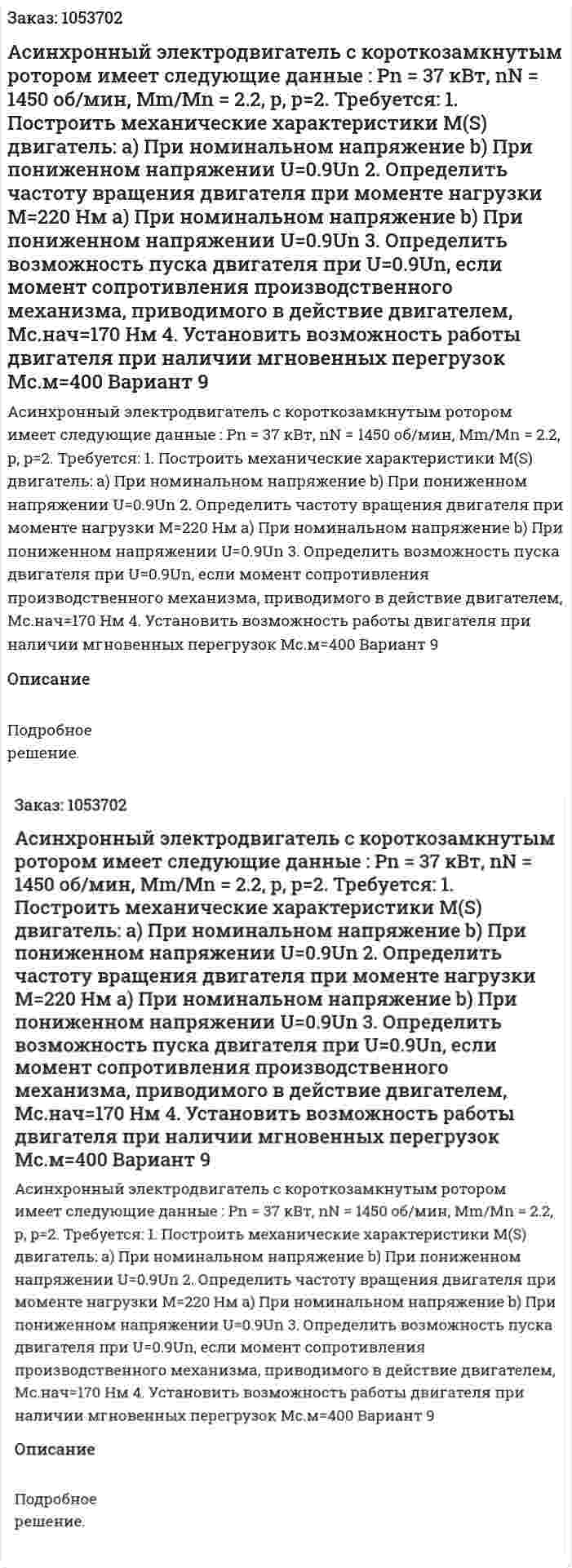 Асинхронный электродвигатель с короткозамкнутым ротором имеет следующие данные : Pn = 37 кВт, nN = 1450 об/мин, Mm/Mn = 2.2, р, p=2. Требуется:  1. Построить механические характеристики M(S) двигатель:  a) При номинальном напряжение  b) При пониженном напряжении U=0.9Un  2. Определить частоту вращения двигателя при моменте нагрузки M=220 Нм  a) При номинальном напряжение  b) При пониженном напряжении U=0.9Un  3. Определить возможность пуска двигателя при U=0.9Un, если момент сопротивления производственного механизма, приводимого в действие двигателем, Мс.нач=170 Нм  4. Установить возможность работы двигателя при наличии мгновенных перегрузок Мс.м=400  Вариант 9 