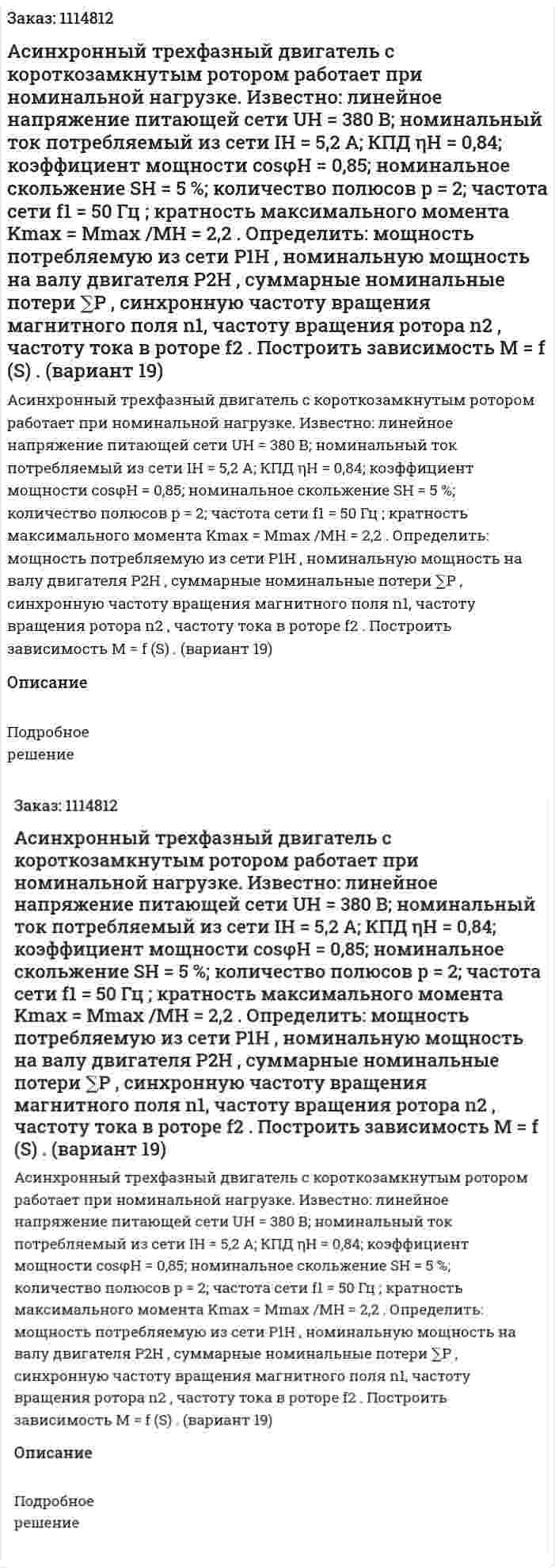 Асинхронный трехфазный двигатель с короткозамкнутым ротором работает при номинальной нагрузке. Известно: линейное напряжение питающей сети UН = 380 В; номинальный ток потребляемый из сети IН = 5,2 A; КПД ηН = 0,84; коэффициент мощности cosφН = 0,85; номинальное скольжение SН = 5 %; количество полюсов p = 2; частота сети f1 = 50 Гц ; кратность максимального момента Kmax = Mmax /MН = 2,2 .  Определить: мощность потребляемую из сети P1Н , номинальную мощность на валу двигателя P2Н , суммарные номинальные потери ∑P , синхронную частоту вращения магнитного поля n1, частоту вращения ротора n2 , частоту тока в роторе f2 . Построить зависимость M = f (S) .  (вариант 19) 