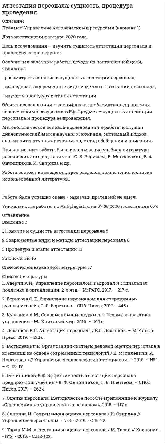 




Описание


Предмет: Бюджетная система РФ.
Написана в феврале 2018 года .
Цель исследования – изучить организацию бюджетного процесса в Российской Федерации.
Основными задачами работы, исходя из поставленной цели, являются:
- рассмотреть участников бюджетного процесса;
- исследовать составление, утверждение и исполнение проектов бюджетов.
Объект исследования – основы бюджетного устройства в РФ. Предмет – организация бюджетного процесса в Российской Федерации.
Методологической основой исследования в работе послужил диалектический метод научного познания, системный подход, анализ литературных источников, метод обобщения и описания.
При написании работы была использована учебная литература российских авторов, таких как М. П. Афанасьев, Р. В. Бабун, А. Л. Головков и др.
Работа состоит из введения, двух разделов, заключения и списка использованных источников.
Работа была успешно сдана - заказчик претензий не имел
Оригинальность по Antiplagiat.ru на 27.03.2021 года составила 68%.
Свои готовые работы, я могу оперативно проверить на оригинальность по Antiplagiat .ru и сообщить Вам результат.




Оглавление


Введение 3
1 Участники бюджетного процесса 5
2 Составление, утверждение и исполнение проектов бюджетов 8
Заключение 13
Список использованных источников 14




Список литературы


1. Бюджетный кодекс РФ: Федеральный закон РФ от 31 июля 1998 г. № 145 – ФЗ (ред. от 28.12.2017) // Справочно-правовая система «Консультант Плюс»: [Электронный ресурс] / Компания «Консультант Плюс».– (Дата обращения: 05.02.2018).
2. О внесении изменений в Бюджетный кодекс Российской Федерации и статью 3 Федерального закона «О внесении изменений в Бюджетный кодекс Российской Федерации и признании утратившими силу отдельных положений законодательных актов Российской Федерации»: Федеральный закон от 18.07.2017 № 178-ФЗ (ред. от 28.12.2017) // Справочно-правовая система «Консультант Плюс»: [Электронный ресурс] / Компания «Консультант Плюс».– (Дата обращения: 05.02.2018).
 
Учебники, учебные пособия
3. Афанасьев М. П. Бюджет и бюджетная система: учебник для бакалавриата и магистратуры / М. П. Афанасьев. - 4-е изд., перераб. и доп. - М.: Издательство Юрайт, 2016. - 513 с.
4. Бюджетная система России: учебник / под ред. Г.Б. Поляка. - М.: ЮНИТИ-ДАНА, 2013. - 290 с.
 
Периодическая печать
5. Бабун Р.В. Проблемы финансового обеспечения расходных полномочий органов местного самоуправления и пути их решения / Р. В, Бабун // Практика муниципального управления. –2013. – №8. – С. 64-69.
6. Головков А.Л. Перспективы реализации административной и бюджетной реформы в субъектах Российской Федерации / А. Л. Головков // Стратегия реформы государственного управления в России и ее реализация на региональном уровне. – М., 2015. – С. 102-107.
7. Голубина Ж.И. Финансовая политика как инструмент управления финансами государства / М. И. Голубина, Т. Б. Кузнецова // КАНТ: экономика и управление. –2015. – №1 (4). – С. 56-59.



            
            
            Основными задачами работы, исходя из поставленной цели, являются: - рассмотреть мотивирование работников режимами рабочего времени; - исследовать практические аспекты нестандартного режима рабочего времени. Объект исследования – специфика и проблематика управления персоналом в современных условиях. Предмет – нестандартные режимы рабочего времени как инструмент управления персоналом.Основными задачами работы, исходя из поставленной цели, являются: - рассмотреть понятие и сущность аттестации персонала; - исследовать современные виды и методы аттестации персонала; - изучить процедуру и этапы аттестации.Основными задачами работы, исходя из поставленной цели, являются: - рассмотреть современное положение России в мировом хозяйстве; - исследовать проблемы развития России в мировом хозяйстве.Основными задачами работы, исходя из поставленной цели, являются: - рассмотреть сущность и ключевые задачи статистики рынка труда; - исследовать проблемы статистического анализа труда в современной экономике.Основными задачами работы, исходя из поставленной цели, являются: - рассмотреть участников бюджетного процесса; - исследовать составление, утверждение и исполнение проектов бюджетов.Основными задачами работы, исходя из поставленной цели, являются: - рассмотреть факторы рискованного развития организации; - рассмотреть практические примеры по теме исследования. Объект исследования – специфика и проблематика антикризисного управления предприятием в современных условиях хозяйствования. Предмет – факторы рискованного развития организации.Основными задачами работы, исходя из поставленной цели, являются: - рассмотреть эволюцию логистики и подходы к сущности понятия логистики как экономической и управленческой деятельности; - исследовать теоретические аспекты концепций логистики.Основные этапы развития женского движения в РоссииОсновные этапы телепроизводстваОсновные юридические определения в СШАосновные юридические термины США для адвокатаОсновные юридические термины США. Закон и порядокОсновными группами мирных средств разрешения международных споров являются... (выберите два варианта ответа)Основными задачами работы, исходя из поставленной цели, являются: - провести сравнительный анализ факторов, влияющих на эффективность функционирования системы здравоохранения; - исследовать специфику развития системы здравоохранения в РФ.