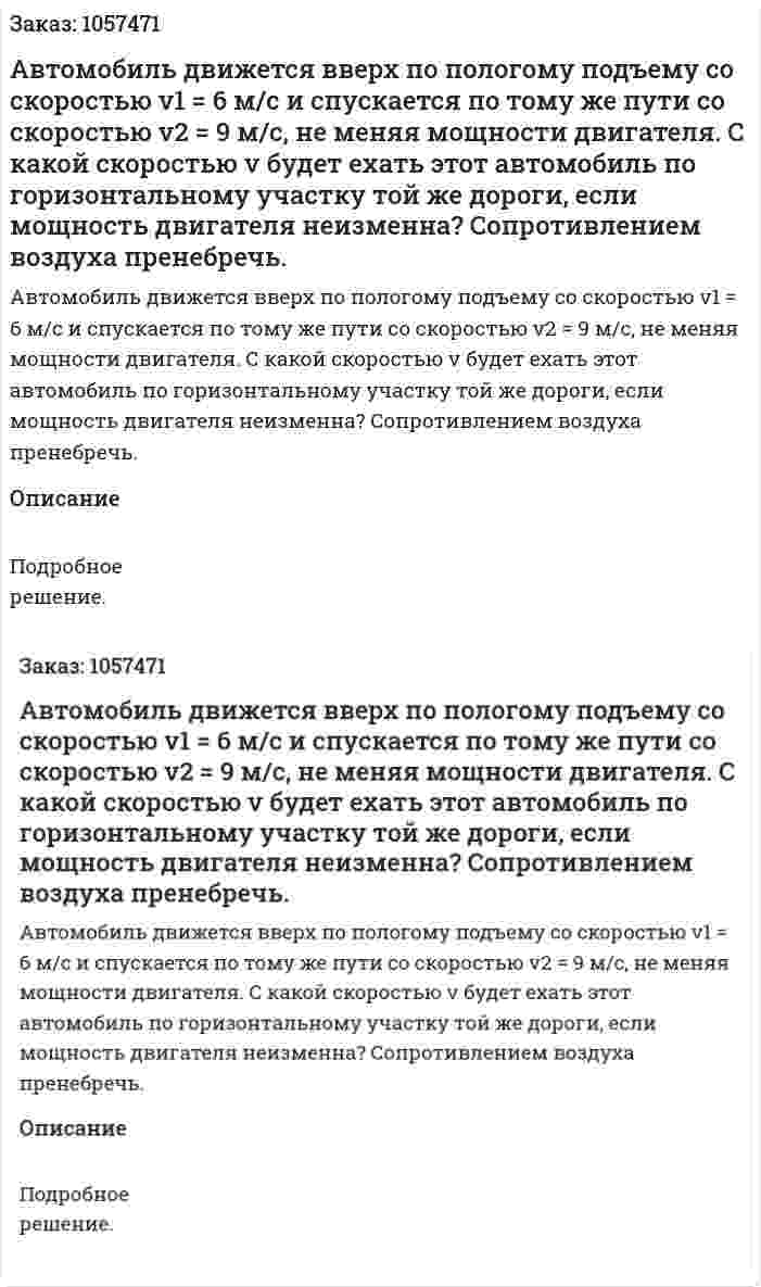 Автомобиль движется вверх по пологому подъему со скоростью v1 = 6 м/с и спускается по тому же пути со скоростью v2 = 9 м/с, не меняя мощности двигателя. С какой скоростью v будет ехать этот автомобиль по горизонтальному участку той же дороги, если мощность двигателя неизменна? Сопротивлением воздуха пренебречь.  
