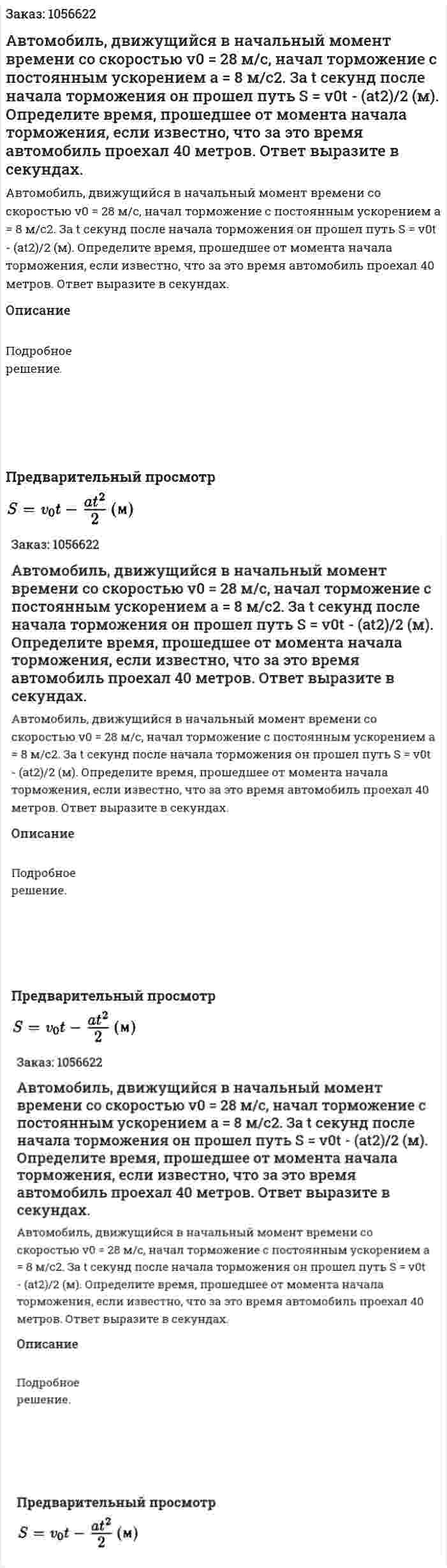 Автомобиль, движущийся в начальный момент времени со скоростью v0 = 28 м/с, начал торможение с постоянным ускорением а = 8 м/с2. За t секунд после начала торможения он прошел путь S = v0t - (at2)/2 (м). Определите время, прошедшее от момента начала торможения, если известно, что за это время автомобиль проехал 40 метров. Ответ выразите в секундах. 