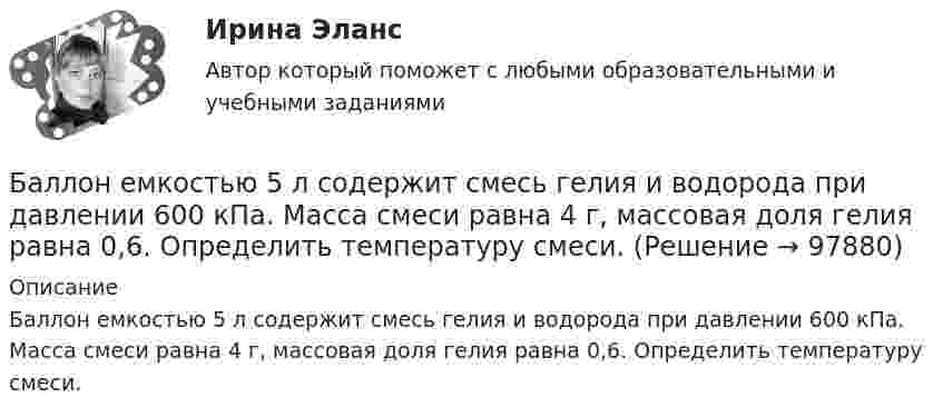      
            Описание
            Баллон емкостью 5 л содержит смесь гелия и водорода при давлении 600 кПа. Масса смеси равна 4 г, массовая доля гелия равна 0,6. Определить температуру смеси.    
            
            
            Баллон ёмкостью 20 л содержит водород при температуре 100 К под давлением 3,7 атм. Каковы будут температура и давление, если газу сообщить теплоту 1,5 ккал?Баллон емкостью 5 л содержит смесь гелия и водорода при давлении 600 кПа. Масса смеси равна 4 г, массовая доля гелия равна 0,6. Определить температуру смеси. Баллон ёмкостью V = 10 л содержит m = 1 г водорода. Определите среднюю длину свободного пробега.Баллон ёмкостью V = 10 л содержит азот m = 1 г. Определить среднюю длину свободного пробега молекул.Баллон ёмкостью V = 30 л содержит смесь водорода и гелия при температуре T = 300 К и давлении p = 0,8 МПа. Масса смеси M = 2,4 г. Определить массу m1 водорода и m2 гелия.Баллон ёмкостью V = 50 л заполнен кислородом. Температура кислорода t = 20 °C. Когда часть кислорода израсходовали, давление в баллоне понизилось на Dp = 2 атм. Определить массу Dm израсходованного кислорода.Баллон ёмкостью V = 50 л наполнен гелием. Определить массу m гелия, находящегося в баллоне при температуре t = 27 °C и давлении p = 200 кПа.Баллон вместимостью V = 20 л заполнен азотом при температуре T = 400 К. Когда часть газа израсходовали, давление в баллоне понизилось на р = 200 кПа. Определить  массу  m  израсходованного; газа. Процесс считать изотермическим.Баллон вместимостью V = 20 л содержит водород при температуре T = 300 К под давление P = 0,4 МПа. Каковы будут температура T1 и давление P1, если газу сообщить количество теплоты Q = 6 кДж?Баллон вместимостью V = 2 м3 содержит углекислый газ. Давление p газа равно 1 МПа, температура T = 300 К. Определить массу m газа в баллоне.Баллон вместимостью V = 30 л содержит смесь водорода и гелия при температуре T = 300 К и давлении p = 828 кПа. Масса m смеси равна 24 г. Определить массу m1 водорода и массу m2 гелия.Баллон вместимостью V = 50 л наполнен кислородом. Определить массу m кислорода, находящегося в баллоне при температуре t = 47 °C и давлении p = 0,11 МПа.Баллон вместимостью V = 5 л содержит смесь гелия и водорода при давлении p = 600 кПа. Масса m смеси равна 4 г, массовая доля w1 гелия равна 0,6. Определить температуру T смеси.Баллон ёмкостью 10 л содержит 1 г водорода. Определите среднюю длину  свободного пробега молекул. Диаметр молекул водорода равен 2,3·10-8 см.